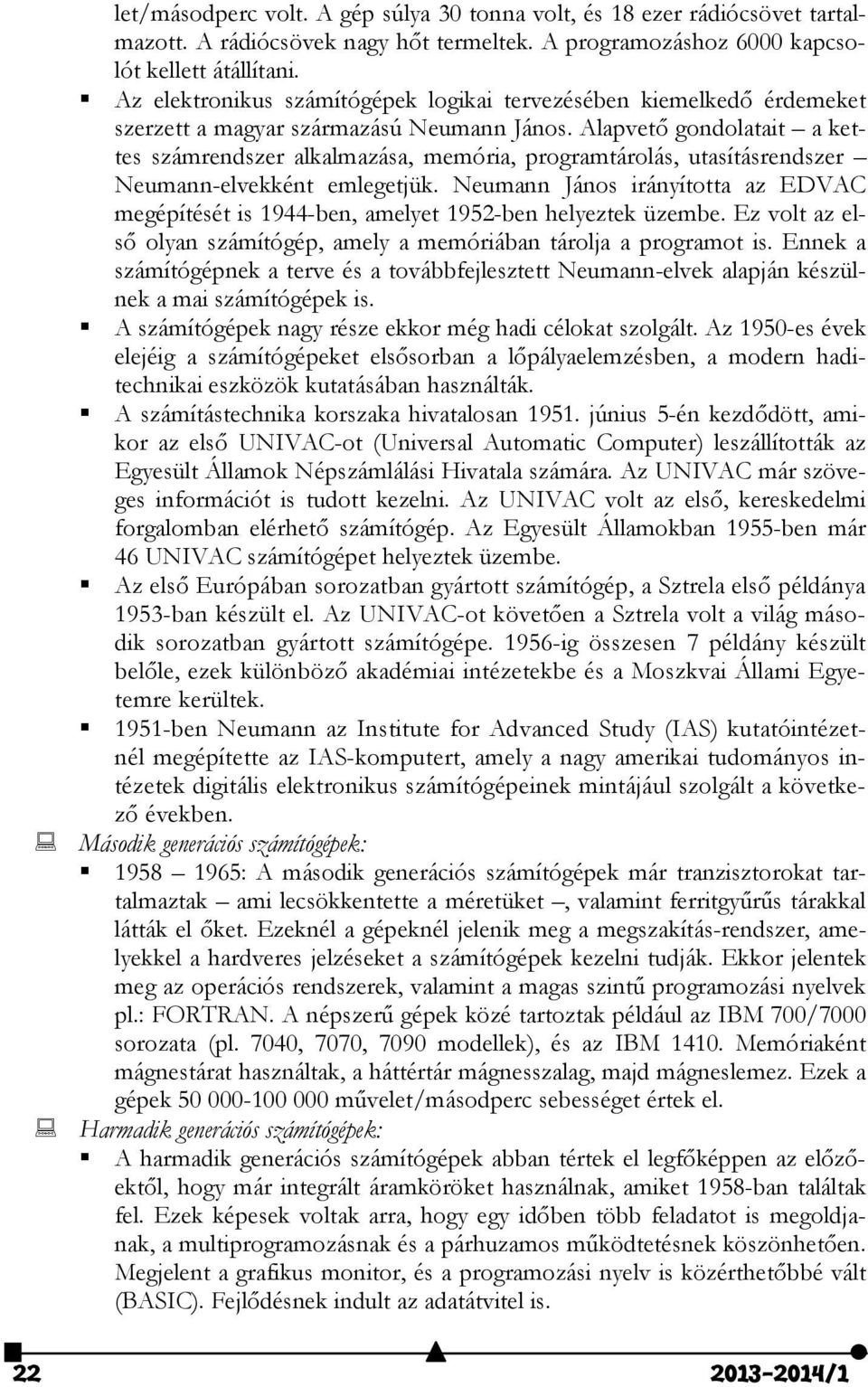 Alapvető gondolatait a kettes számrendszer alkalmazása, memória, programtárolás, utasításrendszer Neumann-elvekként emlegetjük.