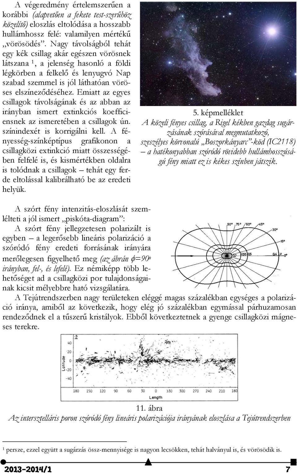 Emiatt az egyes csillagok távolságának és az abban az irányban ismert extinkciós koefficiensnek az ismeretében a csillagok ún. színindexét is korrigálni kell.