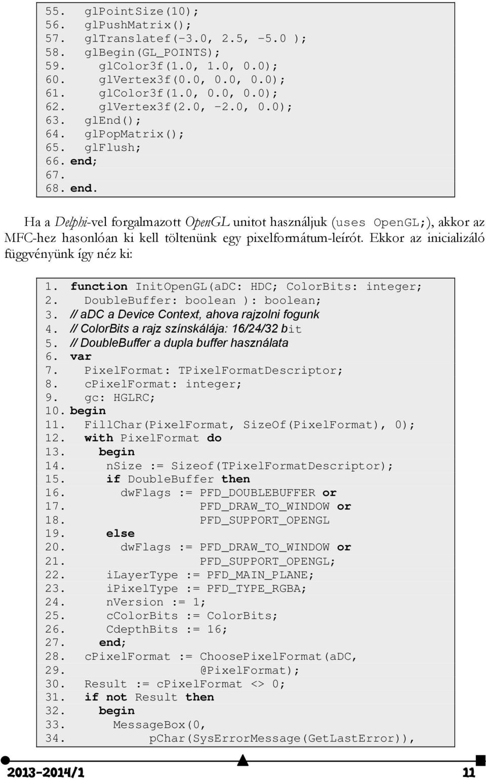 67. 68. end. Ha a Delphi-vel forgalmazott OpenGL unitot használjuk (uses OpenGL;), akkor az MFC-hez hasonlóan ki kell töltenünk egy pixelformátum-leírót.