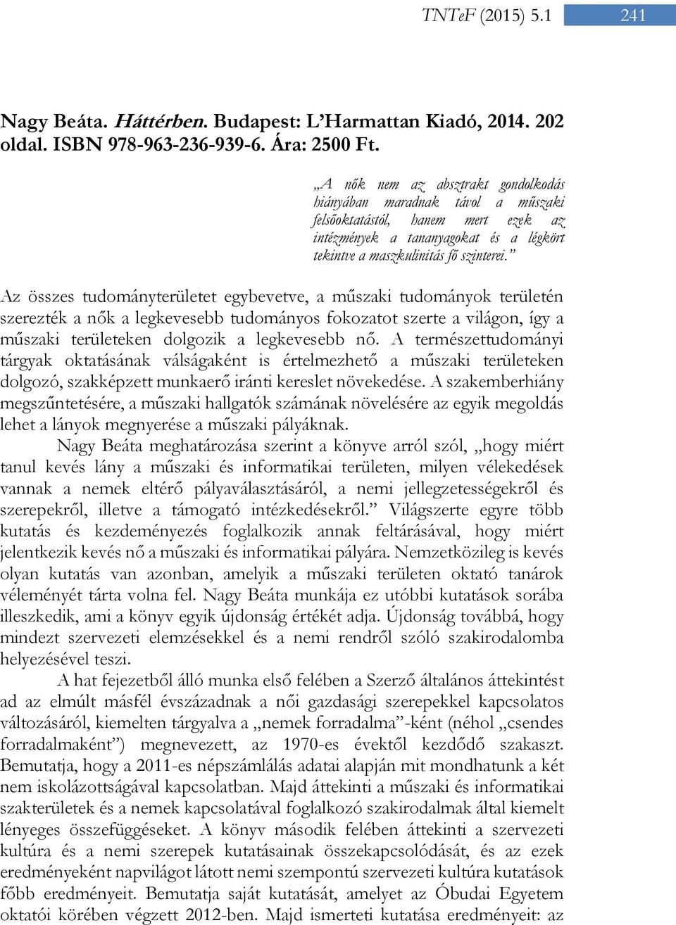 Az összes tudományterületet egybevetve, a műszaki tudományok területén szerezték a nők a legkevesebb tudományos fokozatot szerte a világon, így a műszaki területeken dolgozik a legkevesebb nő.