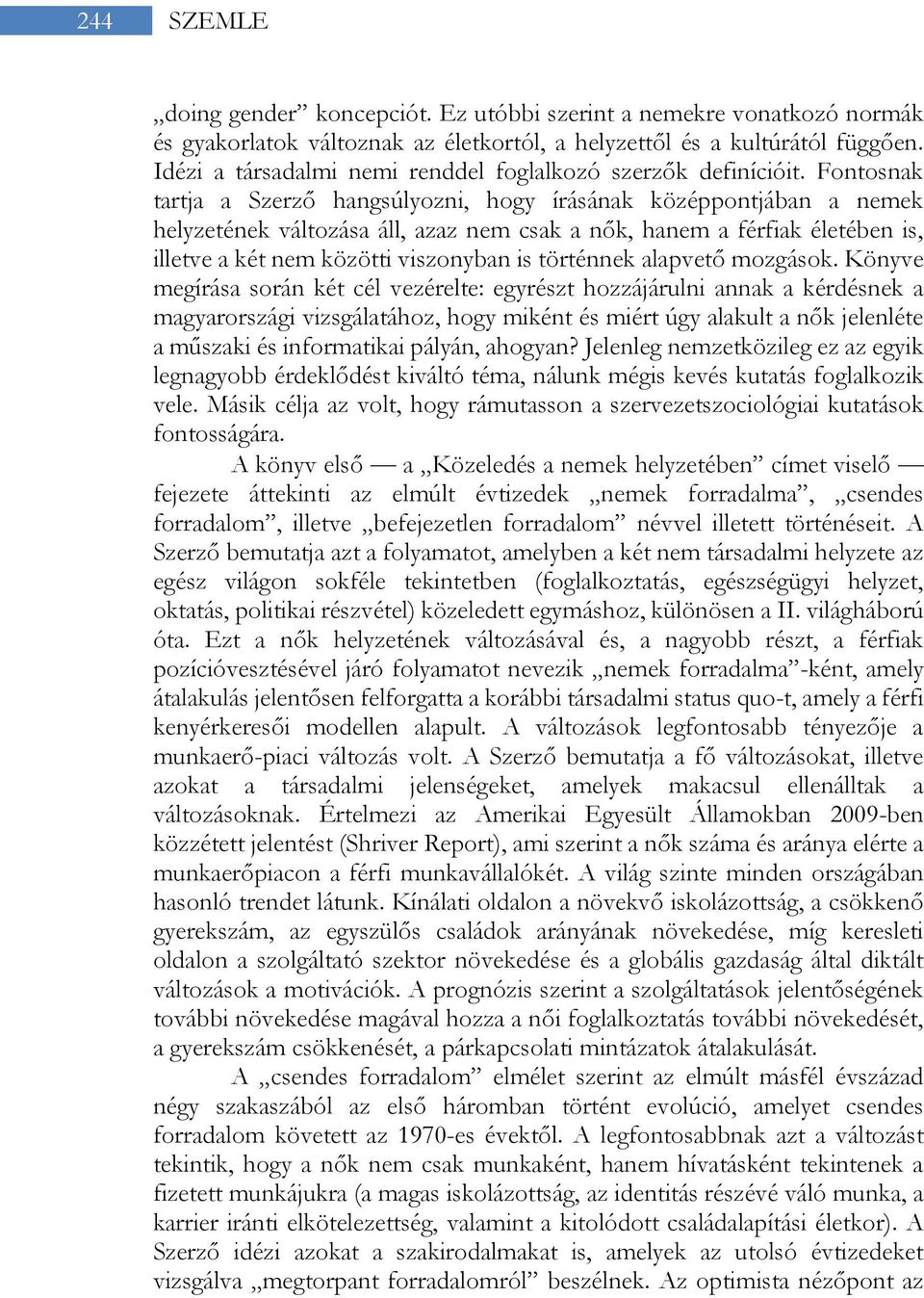 Fontosnak tartja a Szerző hangsúlyozni, hogy írásának középpontjában a nemek helyzetének változása áll, azaz nem csak a nők, hanem a férfiak életében is, illetve a két nem közötti viszonyban is