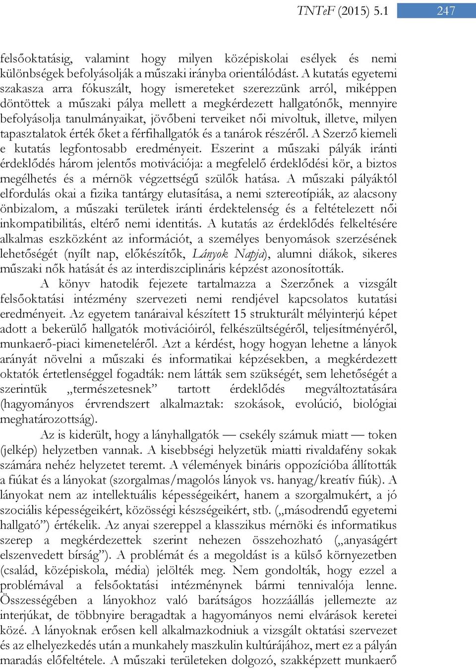 terveiket női mivoltuk, illetve, milyen tapasztalatok érték őket a férfihallgatók és a tanárok részéről. A Szerző kiemeli e kutatás legfontosabb eredményeit.