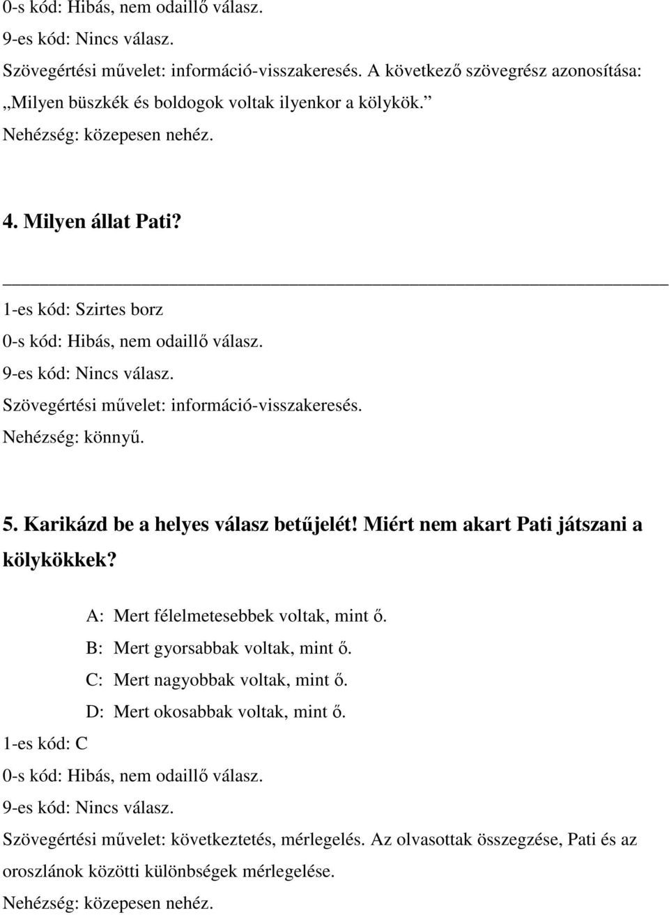 Miért nem akart Pati játszani a kölykökkek? A: Mert félelmetesebbek voltak, mint ő. B: Mert gyorsabbak voltak, mint ő. C: Mert nagyobbak voltak, mint ő.