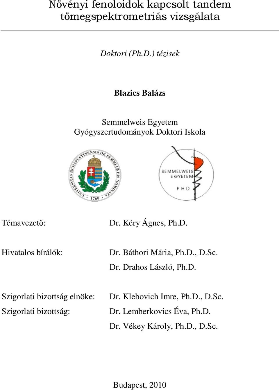 Kéry Ágnes, Ph.D. Hivatalos bírálók: Dr. Báthori Mária, Ph.D., D.Sc. Dr. Drahos László, Ph.D. Szigorlati bizottság elnöke: Szigorlati bizottság: Dr.