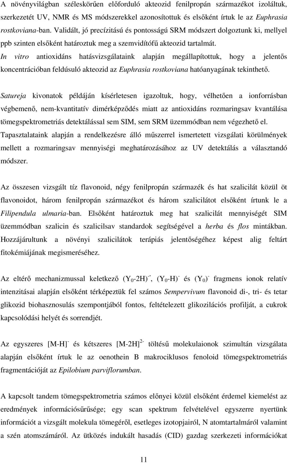 In vitro antioxidáns hatásvizsgálataink alapján megállapítottuk, hogy a jelentős koncentrációban feldúsuló akteozid az Euphrasia rostkoviana hatóanyagának tekinthető.