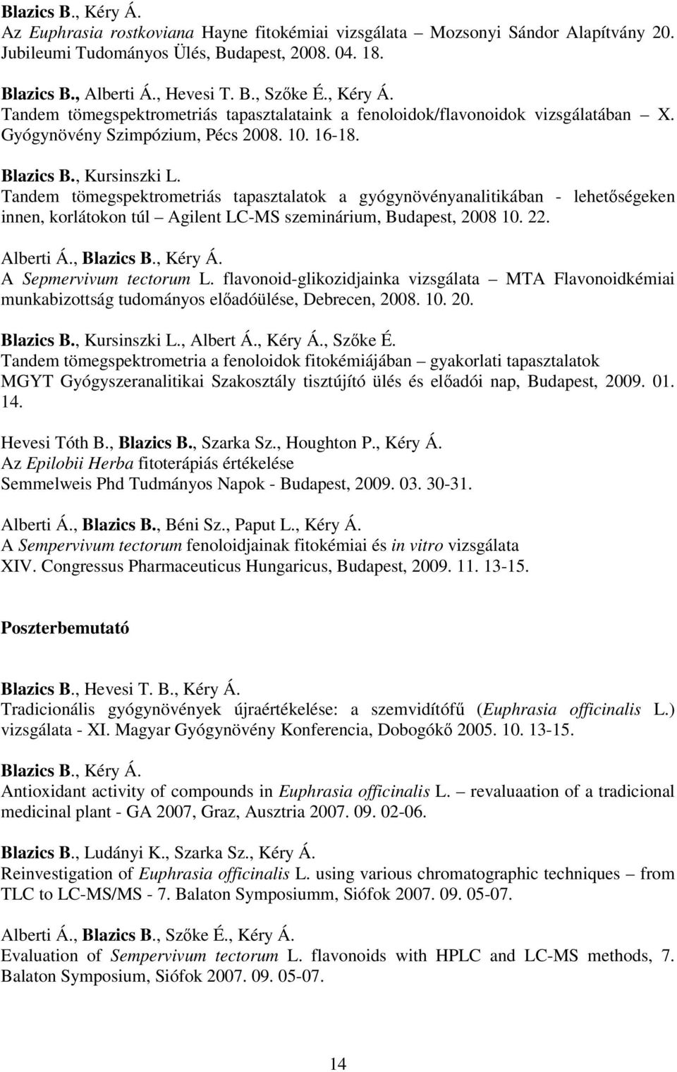 Tandem tömegspektrometriás tapasztalatok a gyógynövényanalitikában - lehetőségeken innen, korlátokon túl Agilent LC-MS szeminárium, Budapest, 2008 10. 22. Alberti Á., Blazics B., Kéry Á.