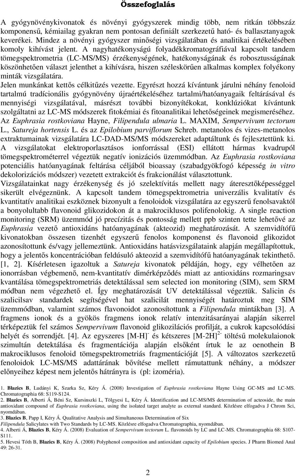 A nagyhatékonyságú folyadékkromatográfiával kapcsolt tandem tömegspektrometria (LC-MS/MS) érzékenységének, hatékonyságának és robosztusságának köszönhetően választ jelenthet a kihívásra, hiszen