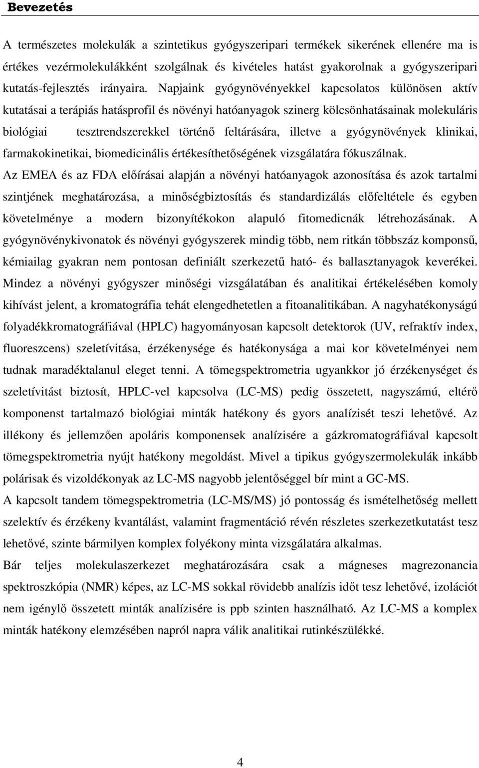 Napjaink gyógynövényekkel kapcsolatos különösen aktív kutatásai a terápiás hatásprofil és növényi hatóanyagok szinerg kölcsönhatásainak molekuláris biológiai tesztrendszerekkel történő feltárására,