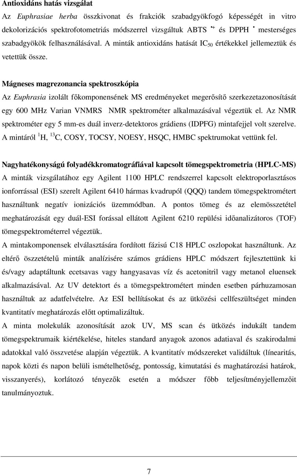 Mágneses magrezonancia spektroszkópia Az Euphrasia izolált főkomponensének MS eredményeket megerősítő szerkezetazonosítását egy 600 MHz Varian VNMRS NMR spektrométer alkalmazásával végeztük el.