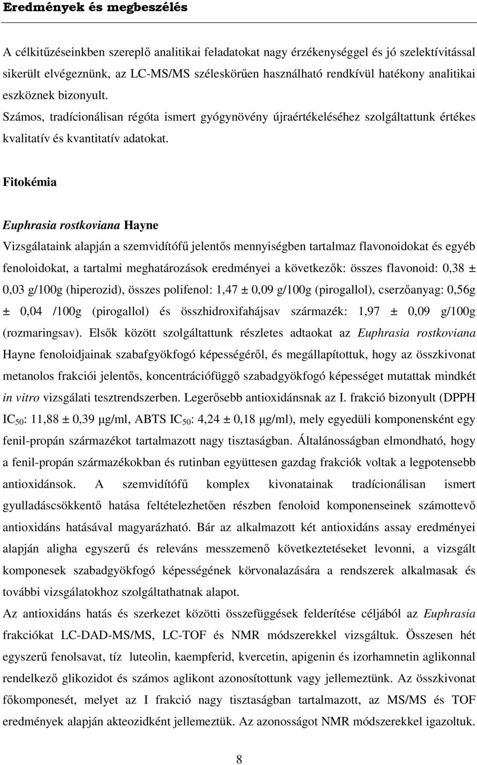 Fitokémia Euphrasia rostkoviana Hayne Vizsgálataink alapján a szemvidítófű jelentős mennyiségben tartalmaz flavonoidokat és egyéb fenoloidokat, a tartalmi meghatározások eredményei a következők: