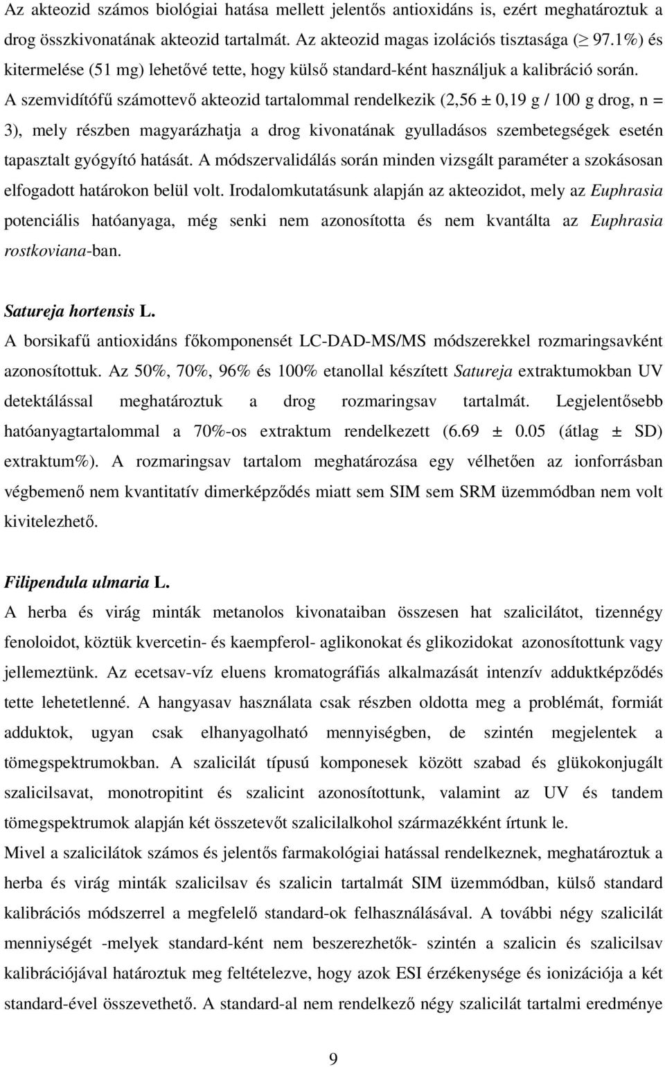 A szemvidítófű számottevő akteozid tartalommal rendelkezik (2,56 ± 0,19 g / 100 g drog, n = 3), mely részben magyarázhatja a drog kivonatának gyulladásos szembetegségek esetén tapasztalt gyógyító