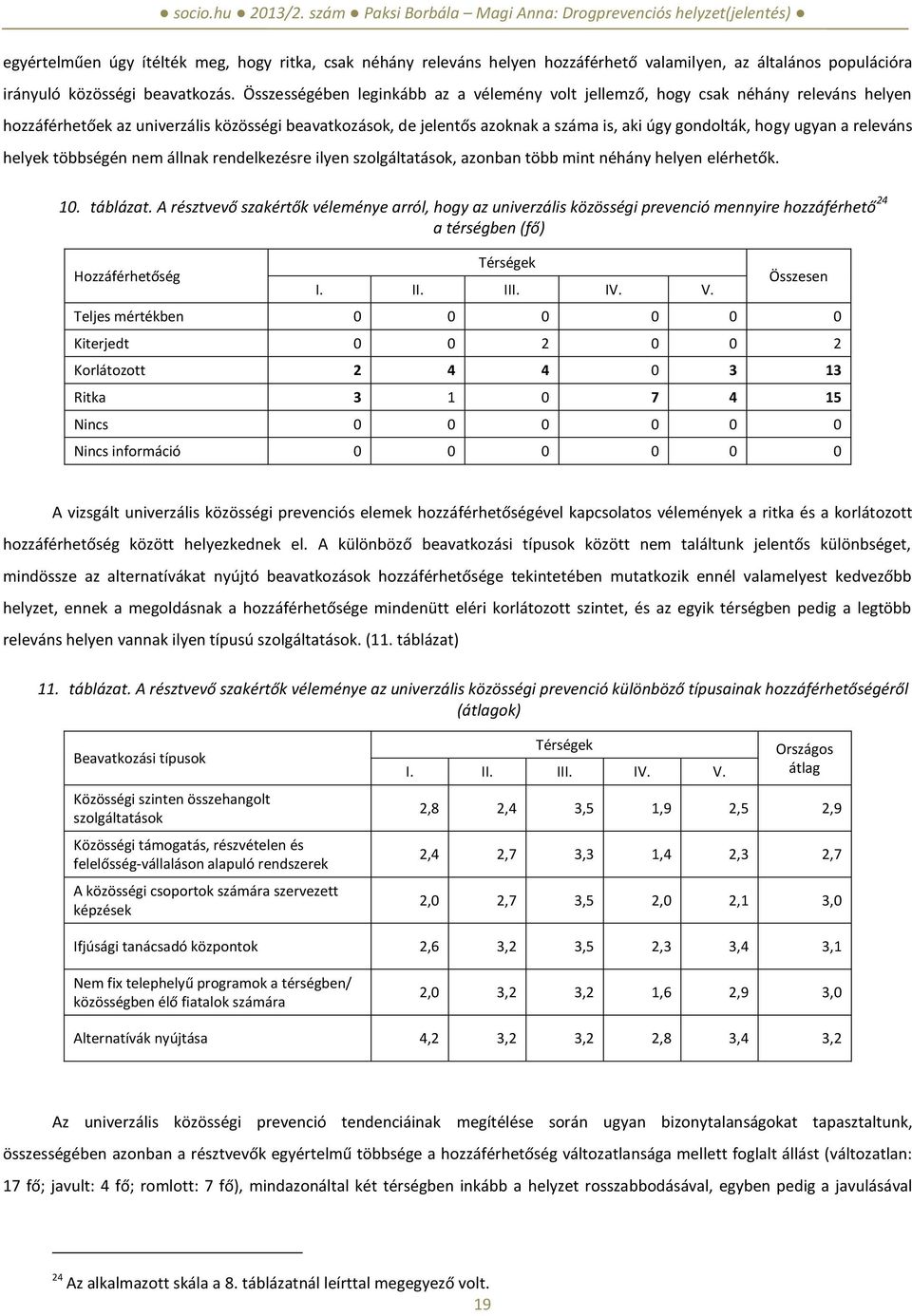 ugyan a releváns helyek többségén nem állnak rendelkezésre ilyen szolgáltatások, azonban több mint néhány helyen elérhetők. 10. táblázat.