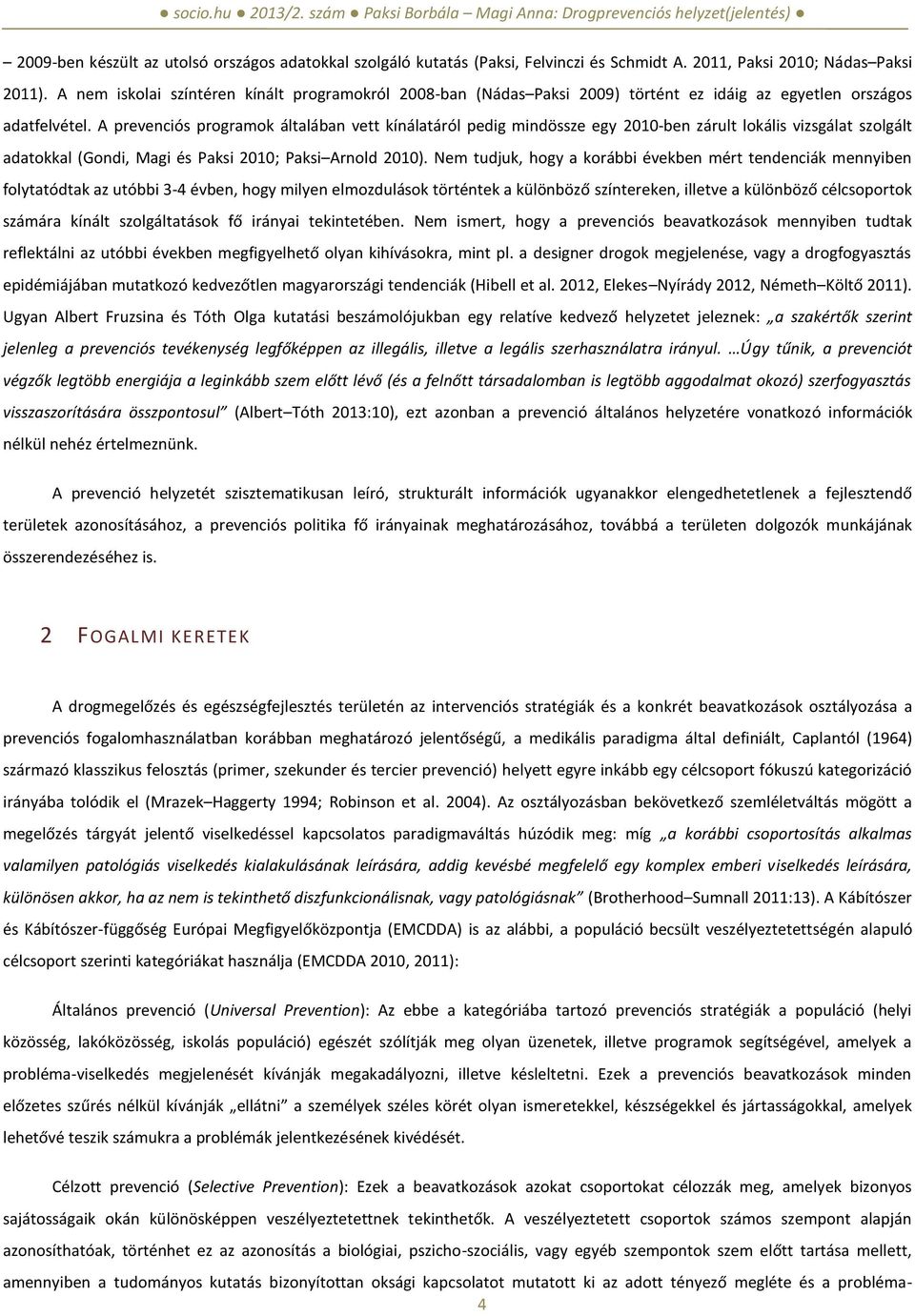 A prevenciós programok általában vett kínálatáról pedig mindössze egy 2010-ben zárult lokális vizsgálat szolgált adatokkal (Gondi, Magi és Paksi 2010; Paksi Arnold 2010).