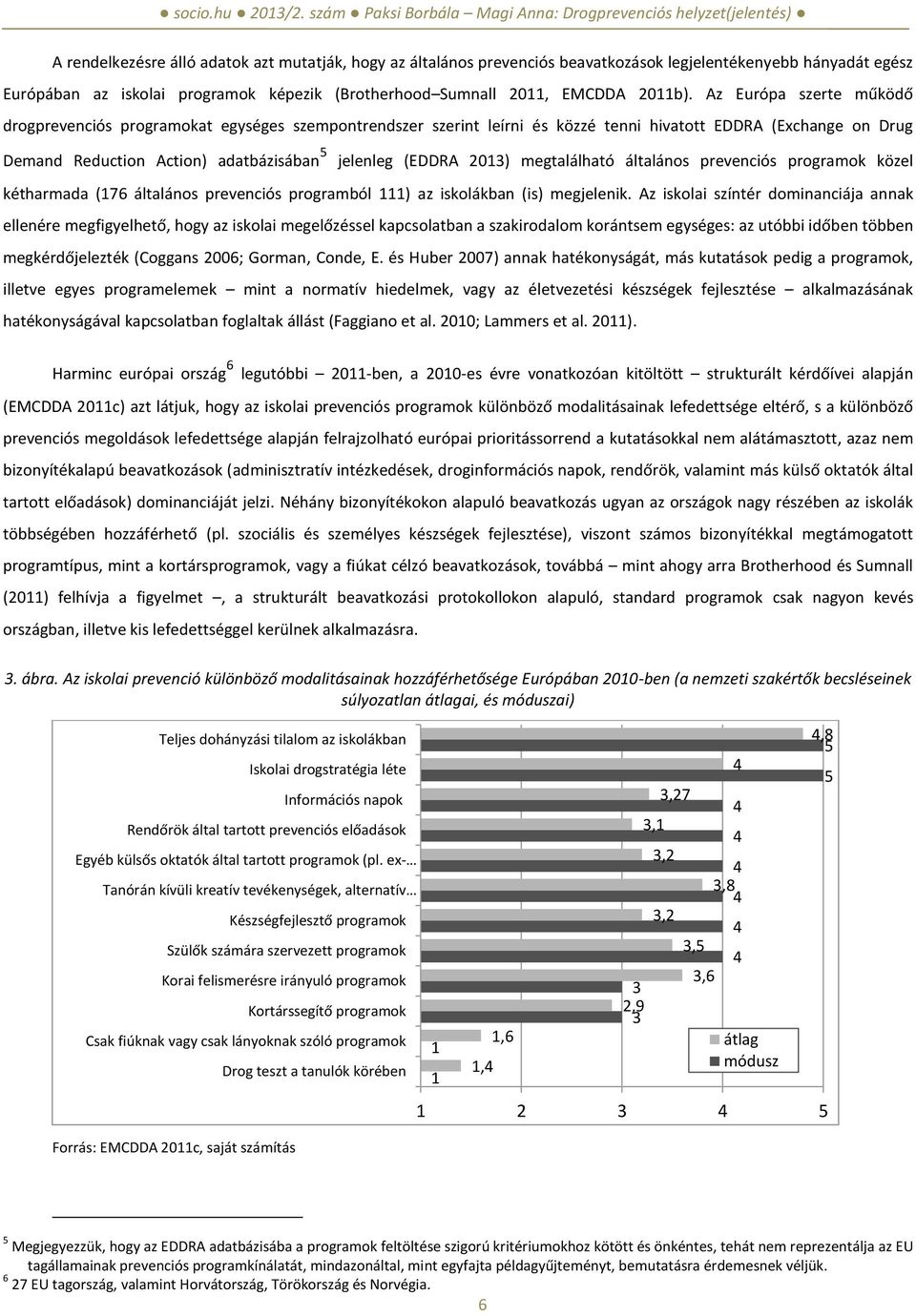 2013) megtalálható általános prevenciós programok közel kétharmada (176 általános prevenciós programból 111) az iskolákban (is) megjelenik.