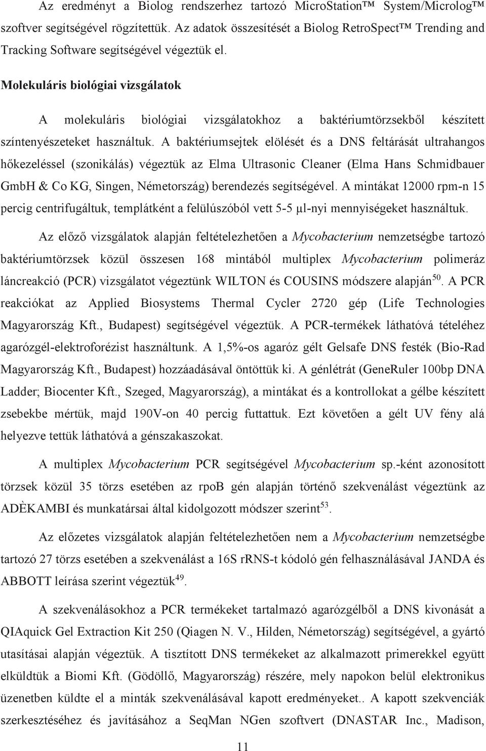 Molekuláris biológiai vizsgálatok A molekuláris biológiai vizsgálatokhoz a baktériumtörzsekből készített színtenyészeteket használtuk.