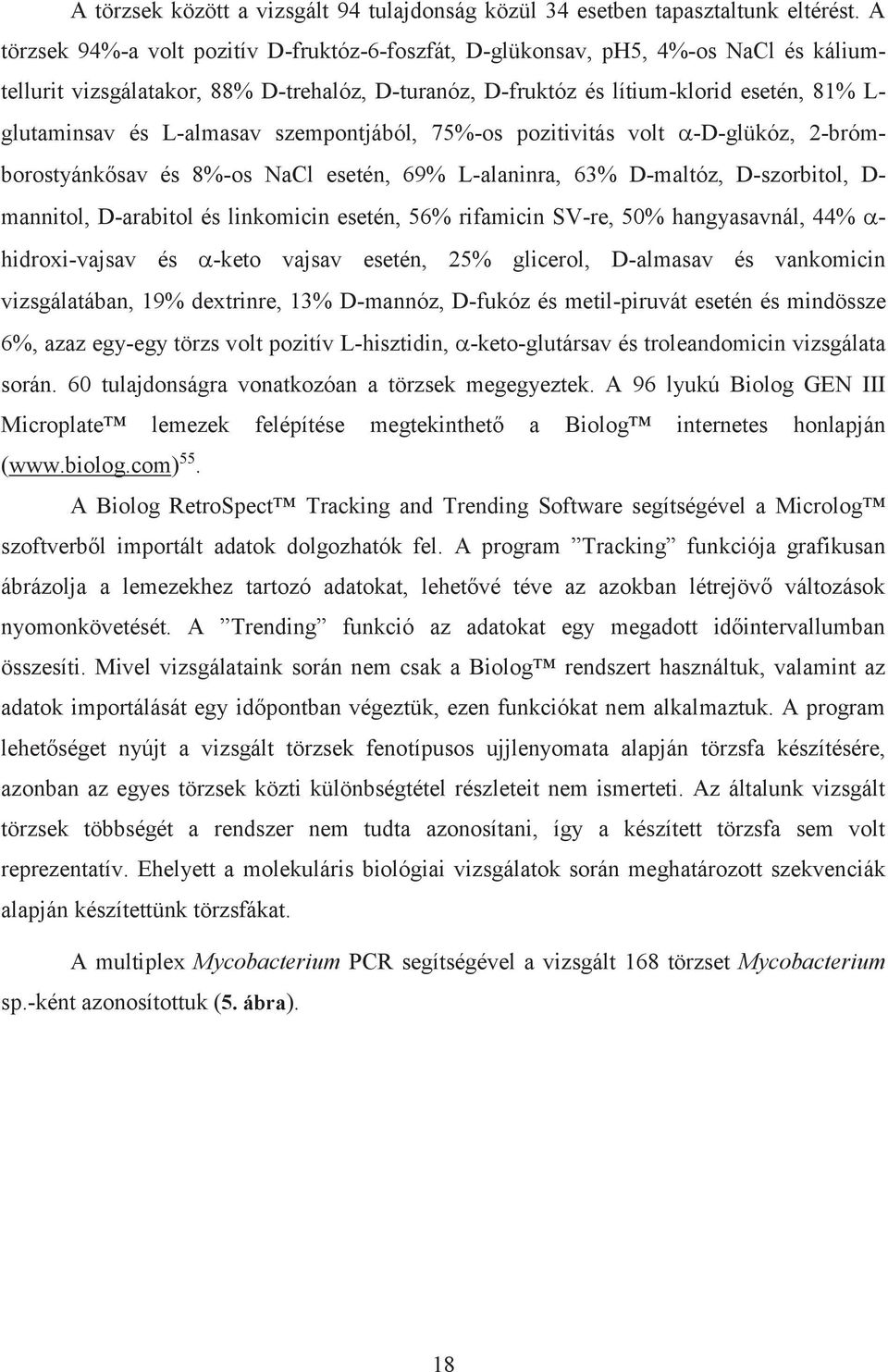 L-almasav szempontjából, 75%-os pozitivitás volt a-d-glükóz, 2-brómborostyánkősav és 8%-os NaCl esetén, 69% L-alaninra, 63% D-maltóz, D-szorbitol, D- mannitol, D-arabitol és linkomicin esetén, 56%