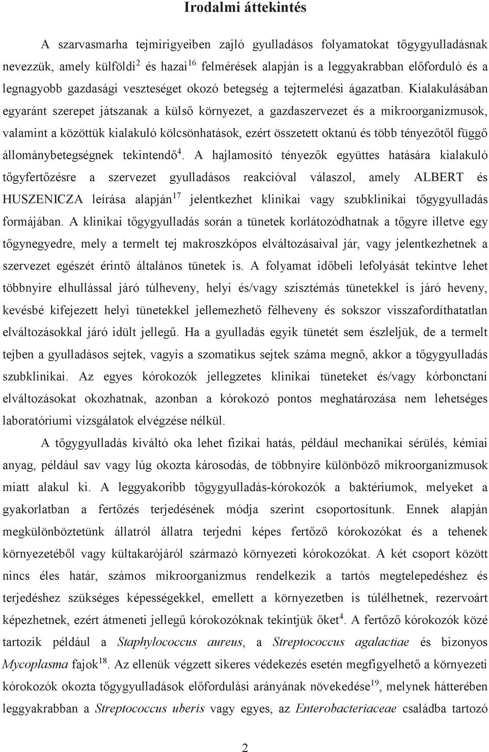 Kialakulásában egyaránt szerepet játszanak a külső környezet, a gazdaszervezet és a mikroorganizmusok, valamint a közöttük kialakuló kölcsönhatások, ezért összetett oktanú és több tényezőtől függő