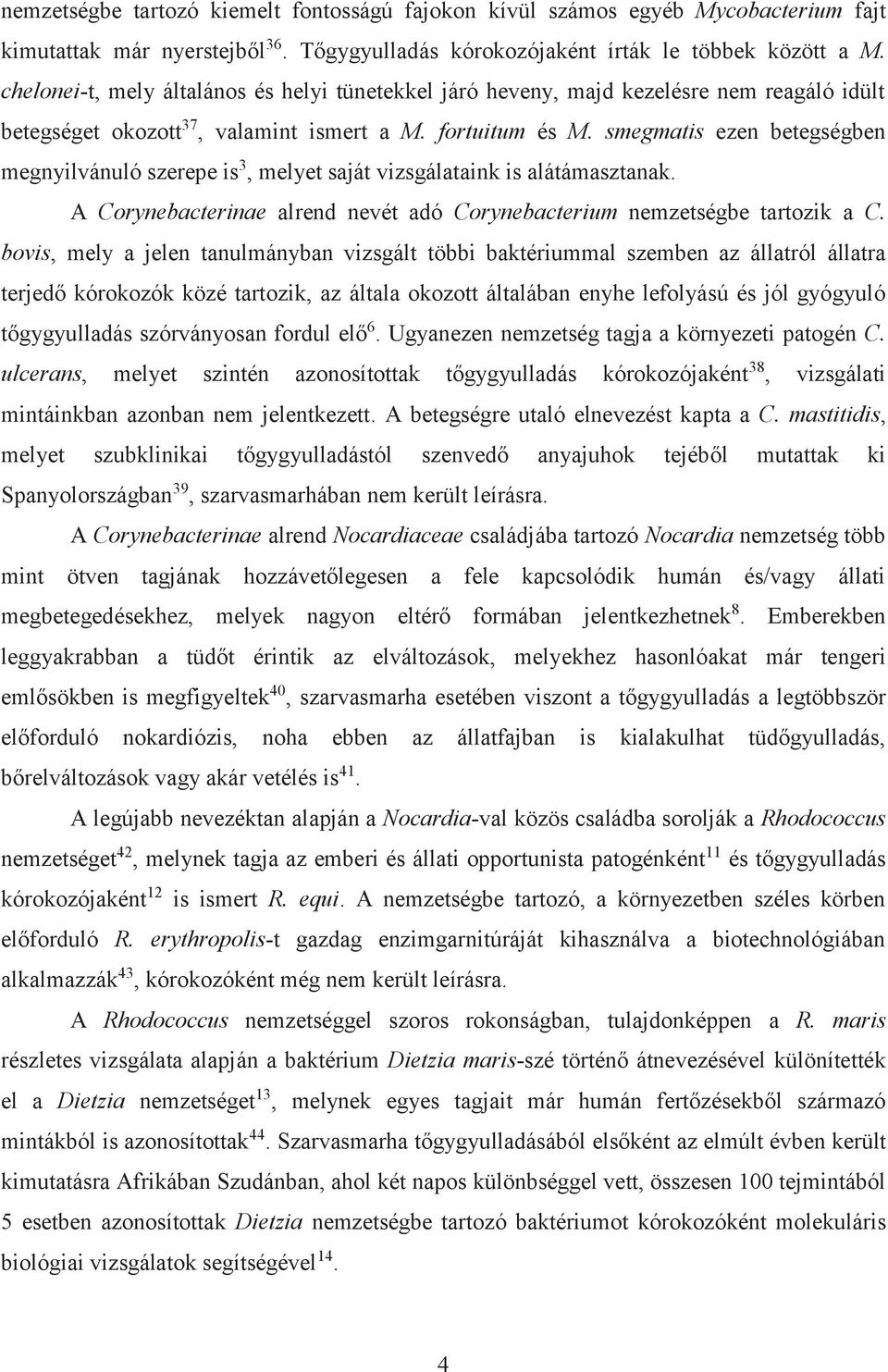 smegmatis ezen betegségben megnyilvánuló szerepe is 3, melyet saját vizsgálataink is alátámasztanak. A Corynebacterinae alrend nevét adó Corynebacterium nemzetségbe tartozik a C.