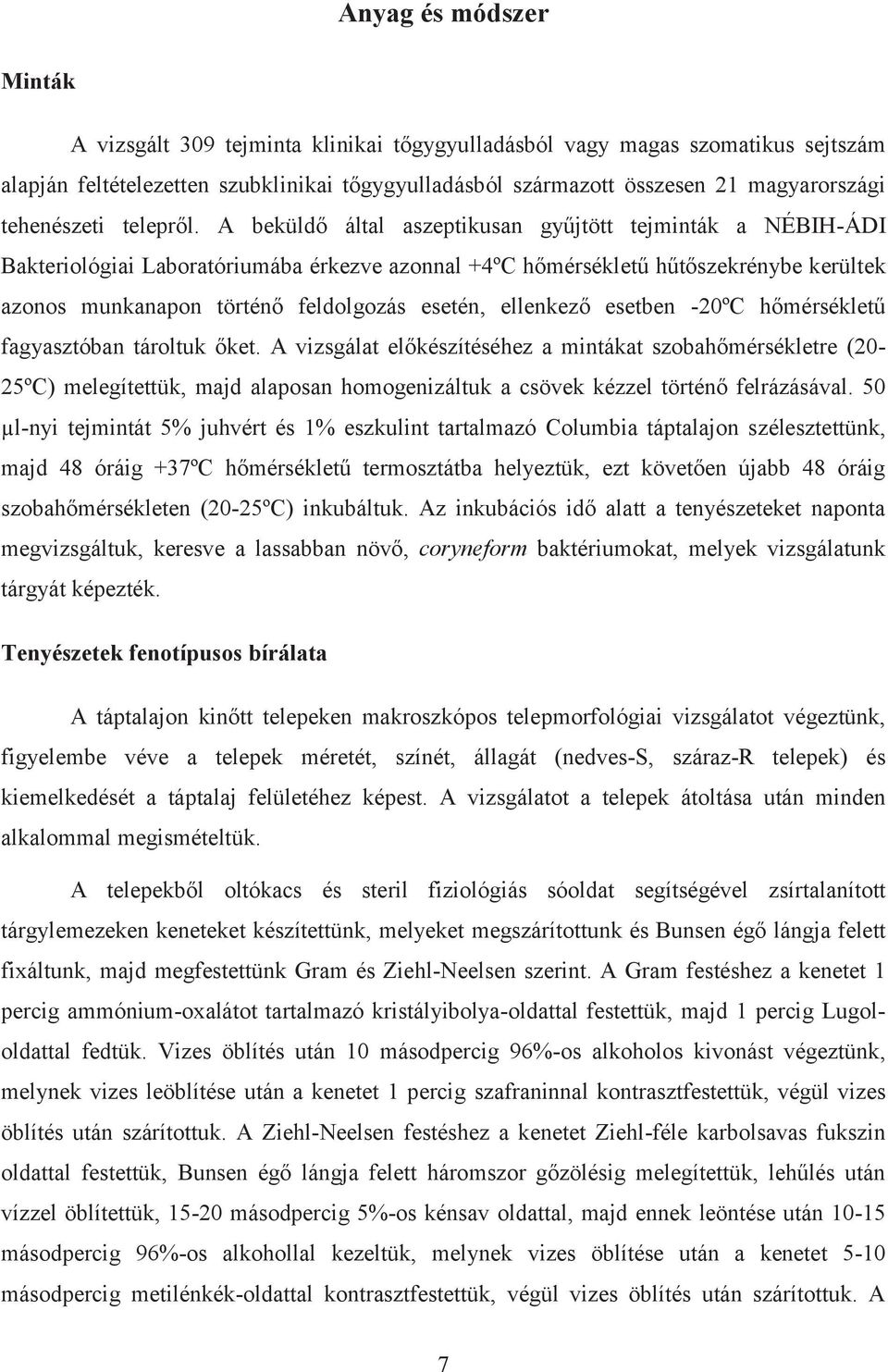 A beküldő által aszeptikusan gyűjtött tejminták a NÉBIH-ÁDI Bakteriológiai Laboratóriumába érkezve azonnal +4ºC hőmérsékletű hűtőszekrénybe kerültek azonos munkanapon történő feldolgozás esetén,