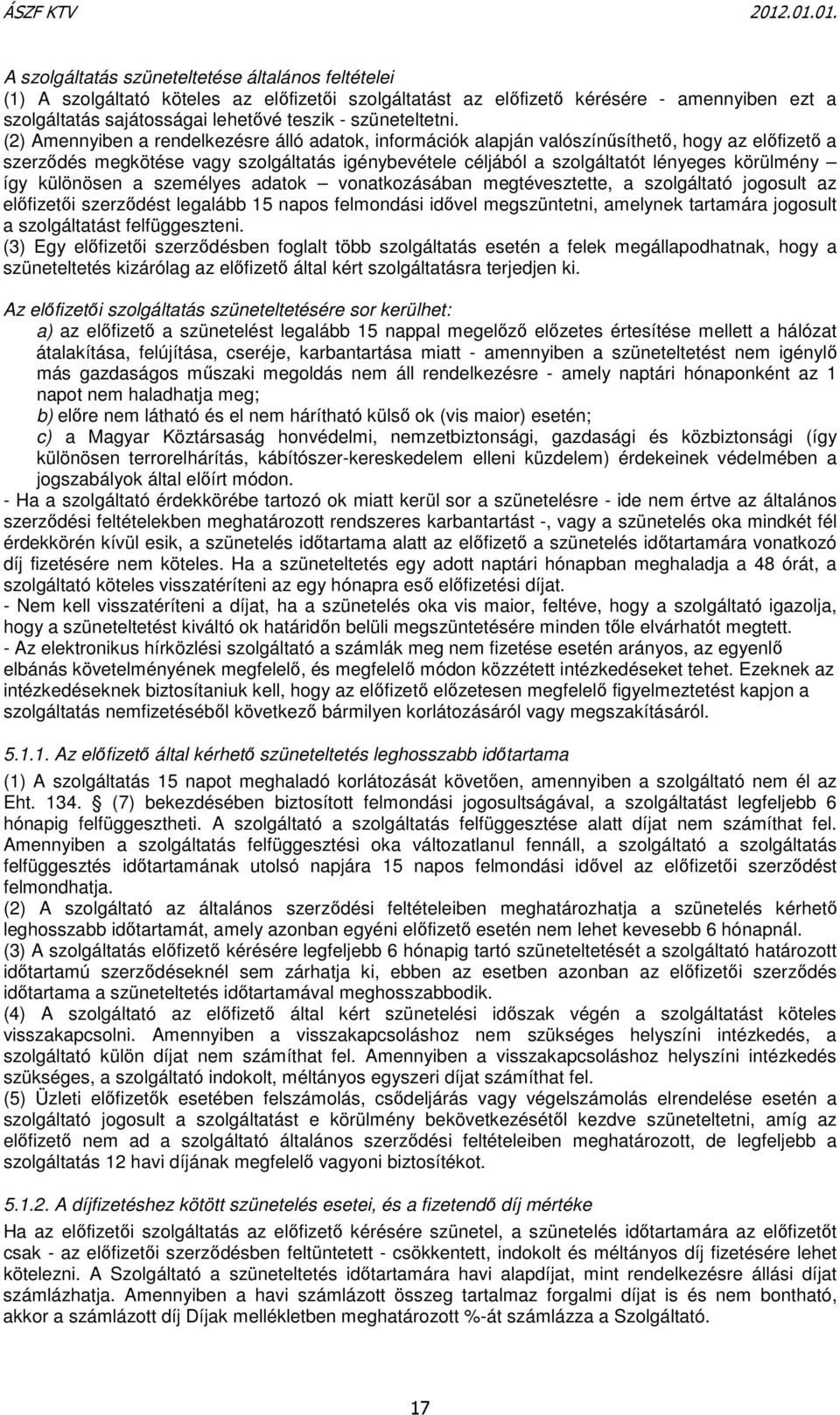 (2) Amennyiben a rendelkezésre álló adatok, információk alapján valószínősíthetı, hogy az elıfizetı a szerzıdés megkötése vagy szolgáltatás igénybevétele céljából a szolgáltatót lényeges körülmény