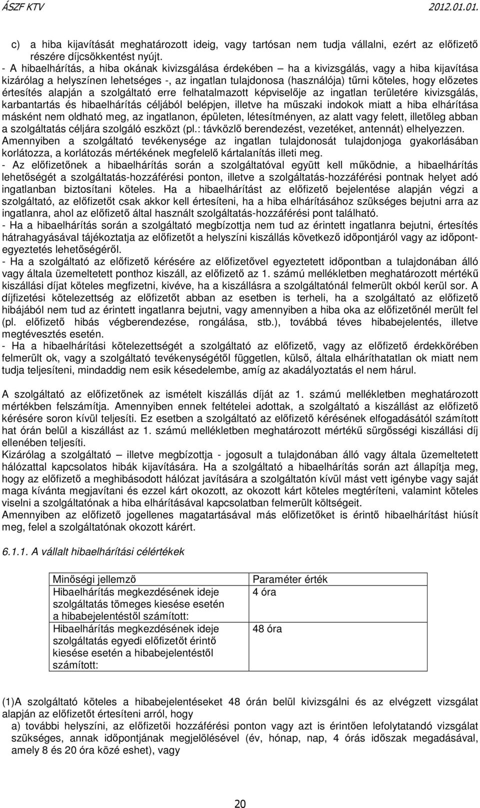 értesítés alapján a szolgáltató erre felhatalmazott képviselıje az ingatlan területére kivizsgálás, karbantartás és hibaelhárítás céljából belépjen, illetve ha mőszaki indokok miatt a hiba elhárítása