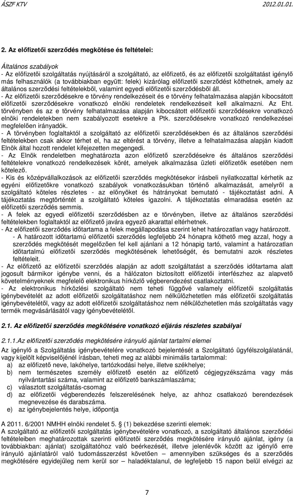 - Az elıfizetıi szerzıdésekre e törvény rendelkezéseit és e törvény felhatalmazása alapján kibocsátott elıfizetıi szerzıdésekre vonatkozó elnöki rendeletek rendelkezéseit kell alkalmazni. Az Eht.