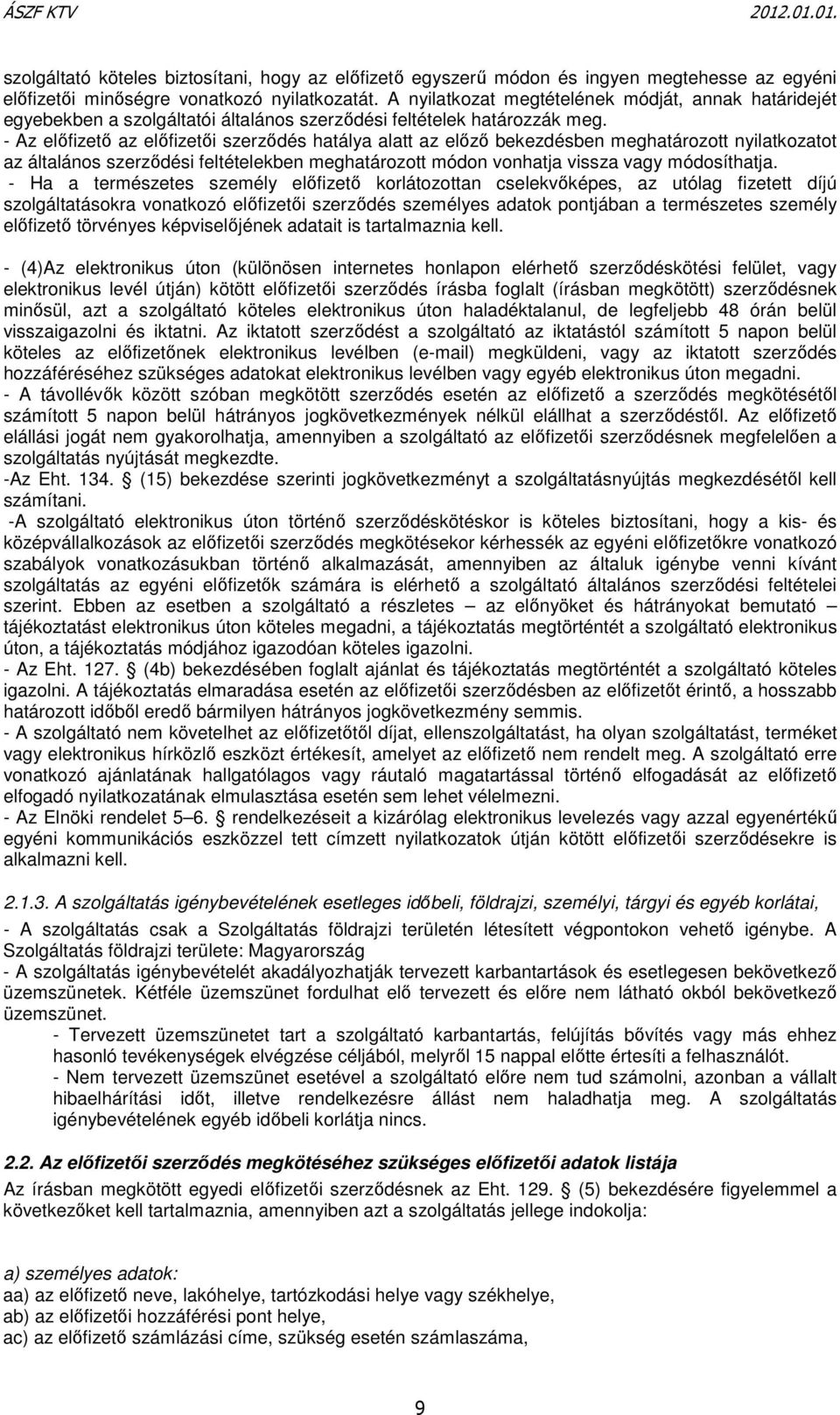 - Az elıfizetı az elıfizetıi szerzıdés hatálya alatt az elızı bekezdésben meghatározott nyilatkozatot az általános szerzıdési feltételekben meghatározott módon vonhatja vissza vagy módosíthatja.