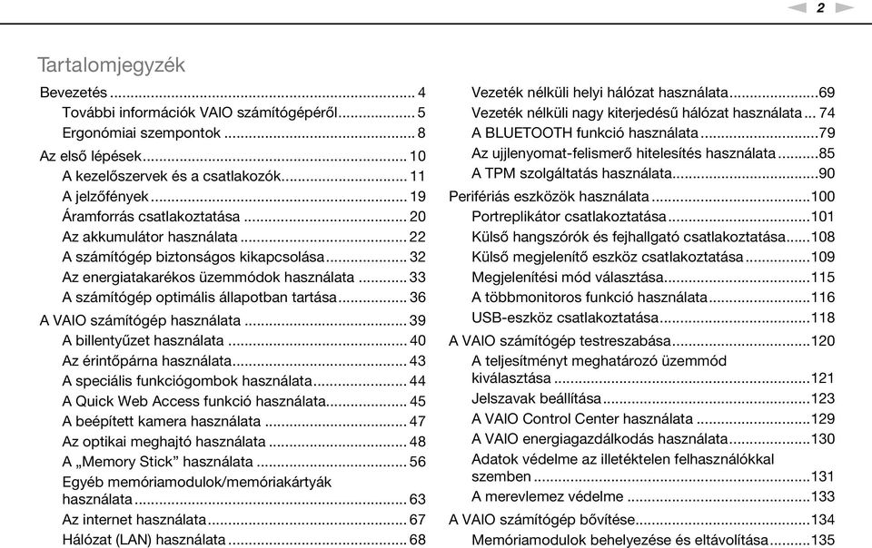 .. 33 A számítógép optimális állapotban tartása... 36 A VAIO számítógép használata... 39 A billentyűzet használata... 40 Az érintőpárna használata... 43 A speciális funkciógombok használata.