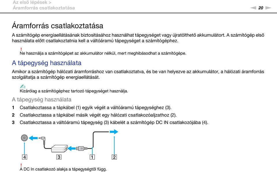 A tápegység használata Amikor a számítógép hálózati áramforráshoz van csatlakoztatva, és be van helyezve az akkumulátor, a hálózati áramforrás szolgáltatja a számítógép energiaellátását.