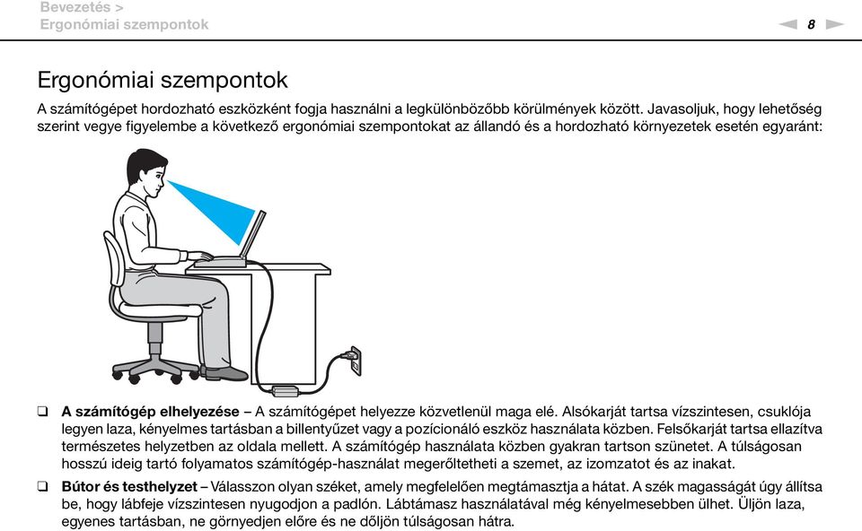 közvetlenül maga elé. Alsókarját tartsa vízszintesen, csuklója legyen laza, kényelmes tartásban a billentyűzet vagy a pozícionáló eszköz használata közben.