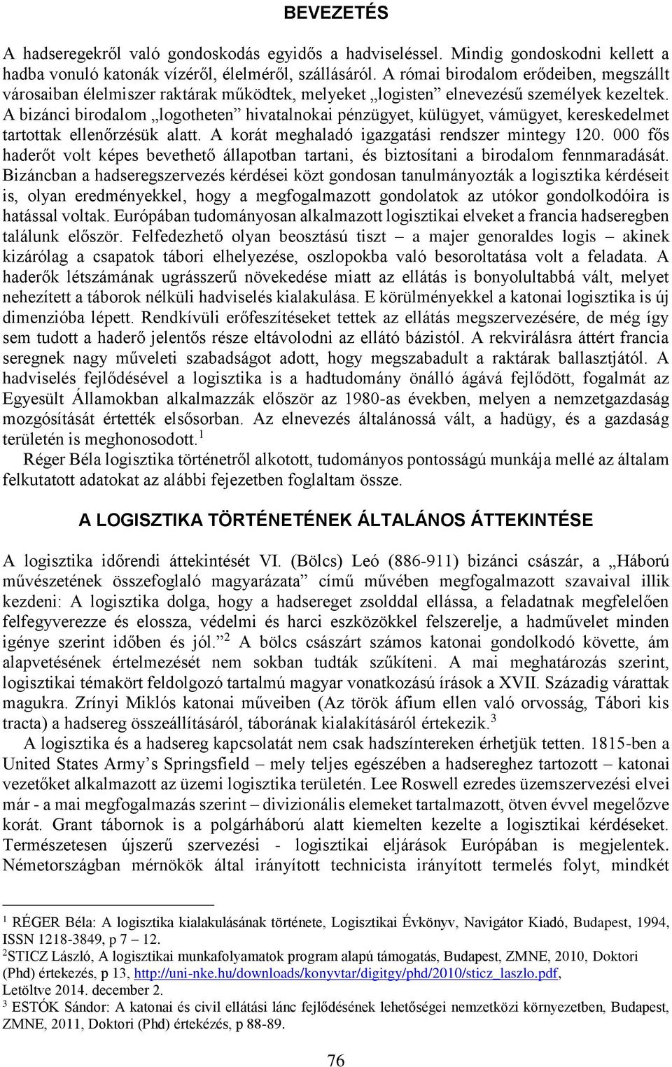 A bizánci birodalom logotheten hivatalnokai pénzügyet, külügyet, vámügyet, kereskedelmet tartottak ellenőrzésük alatt. A korát meghaladó igazgatási rendszer mintegy 120.