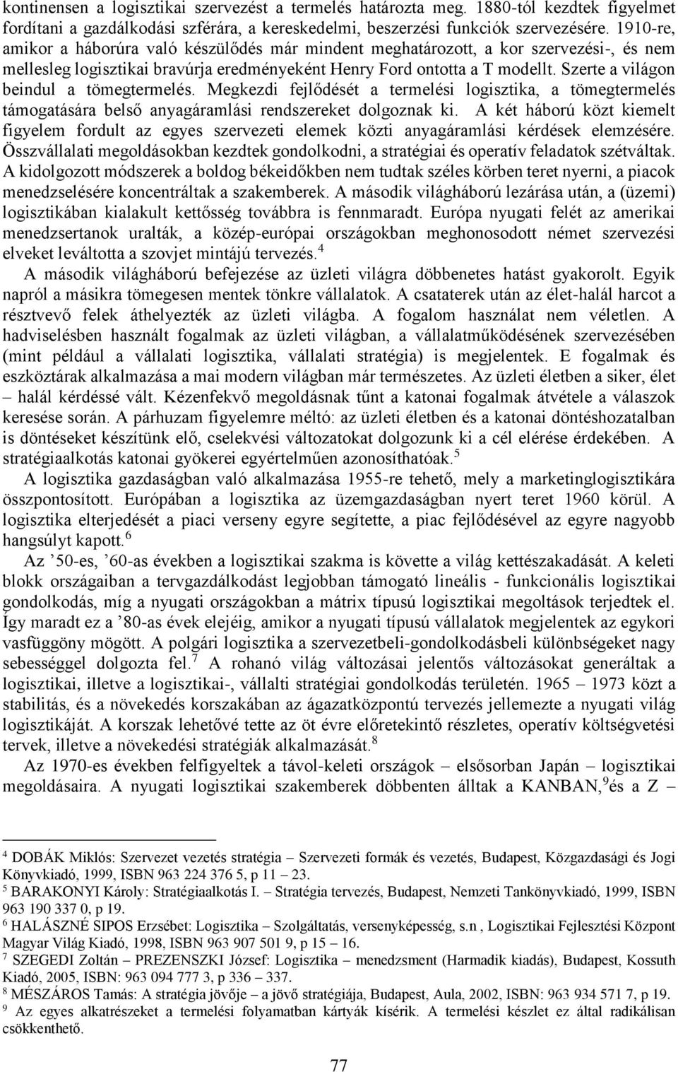 Szerte a világon beindul a tömegtermelés. Megkezdi fejlődését a termelési logisztika, a tömegtermelés támogatására belső anyagáramlási rendszereket dolgoznak ki.