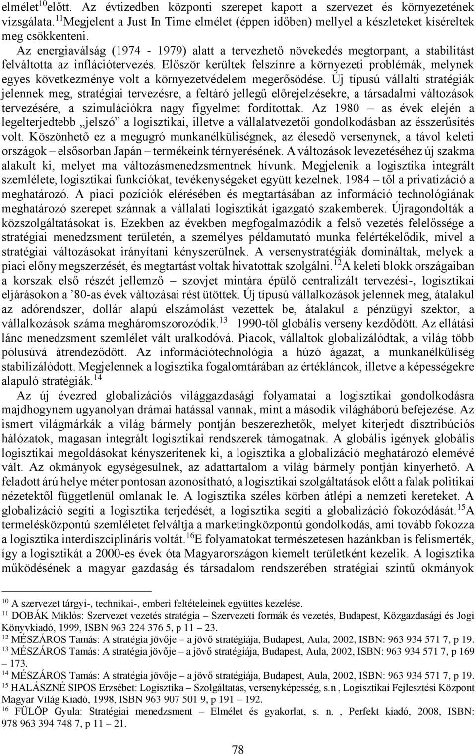Először kerültek felszínre a környezeti problémák, melynek egyes következménye volt a környezetvédelem megerősödése.