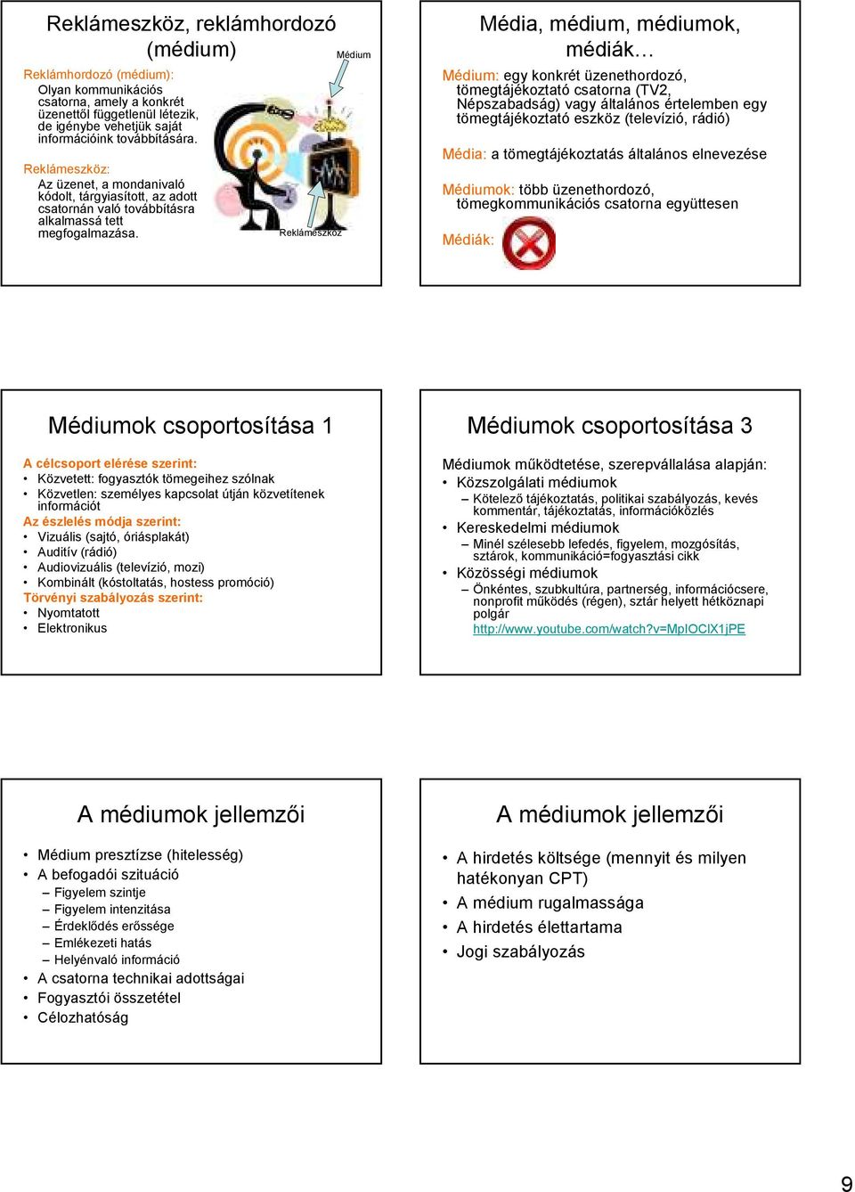 Reklámeszköz Médium Média, médium, médiumok, médiák Médium: egy konkrét üzenethordozó, tömegtájékoztató csatorna (TV2, Népszabadság) vagy általános értelemben egy tömegtájékoztató eszköz (televízió,