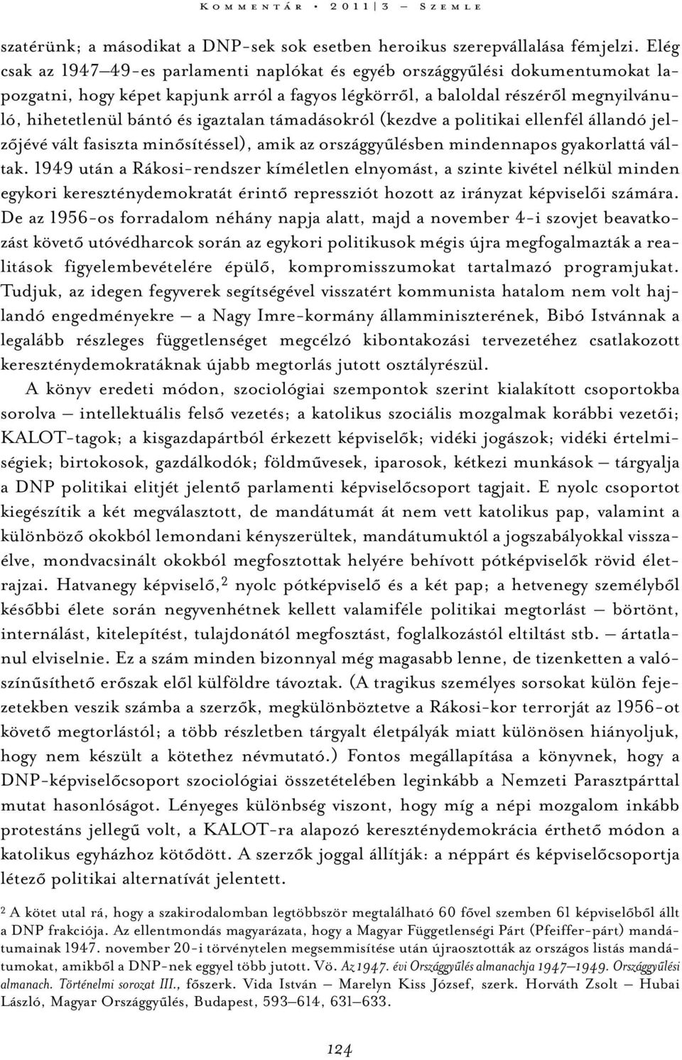 igaztalan támadásokról (kezdve a politikai ellenfél állandó jelzőjévé vált fasiszta minősítéssel), amik az országgyűlésben mindennapos gyakorlattá váltak.