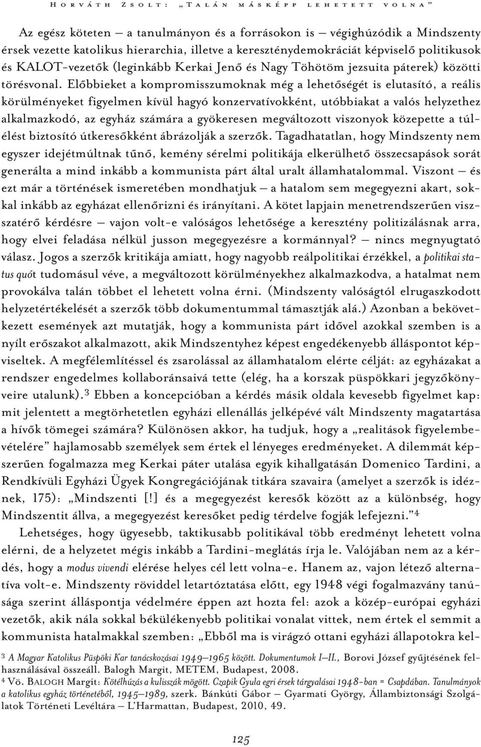 Előbbieket a kompromisszumoknak még a lehetőségét is elutasító, a reális körülményeket figyelmen kívül hagyó konzervatívokként, utóbbiakat a valós helyzethez alkalmazkodó, az egyház számára a