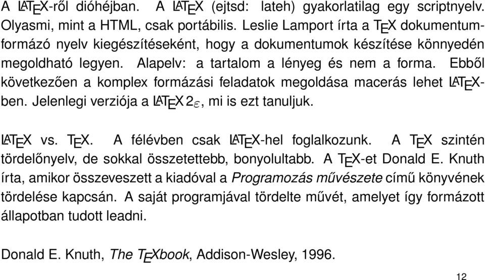 Ebből következően a komplex formázási feladatok megoldása macerás lehet LAT E X- ben. Jelenlegi verziója a LAT E X 2ε, mi is ezt tanuljuk. LAT E X vs. T E X. A félévben csak LAT E X-hel foglalkozunk.