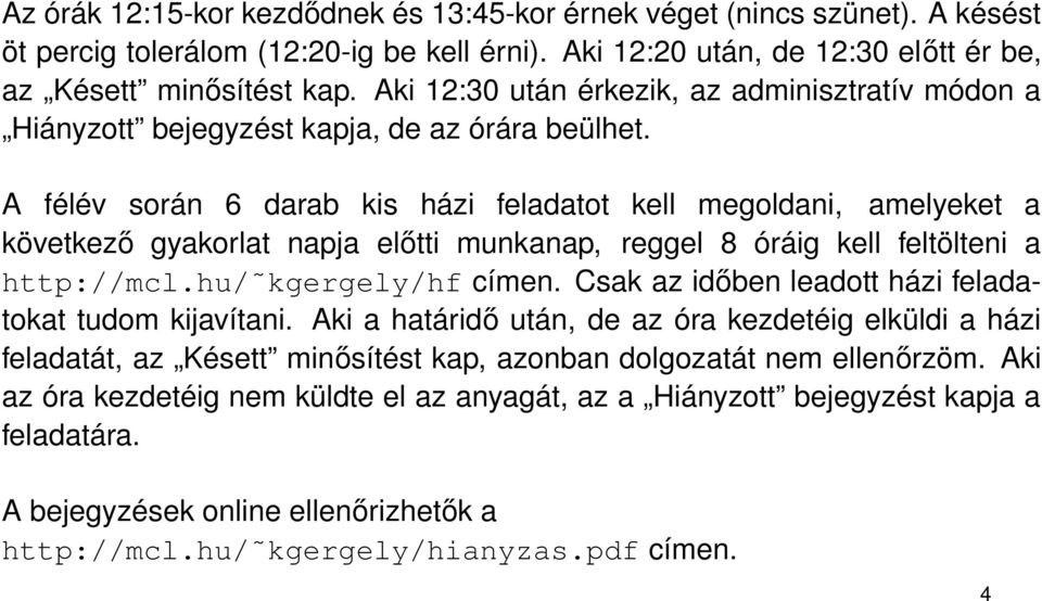 A félév során 6 darab kis házi feladatot kell megoldani, amelyeket a következő gyakorlat napja előtti munkanap, reggel 8 óráig kell feltölteni a http://mcl.hu/ kgergely/hf címen.