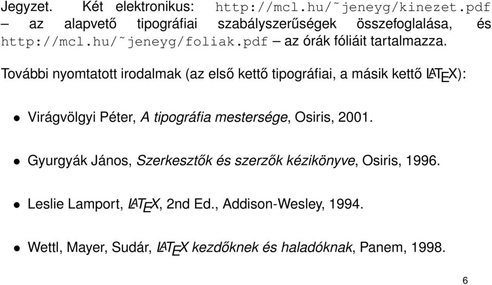 További nyomtatott irodalmak (az első kettő tipográfiai, a másik kettő LAT E X): Virágvölgyi Péter, A tipográfia mestersége,