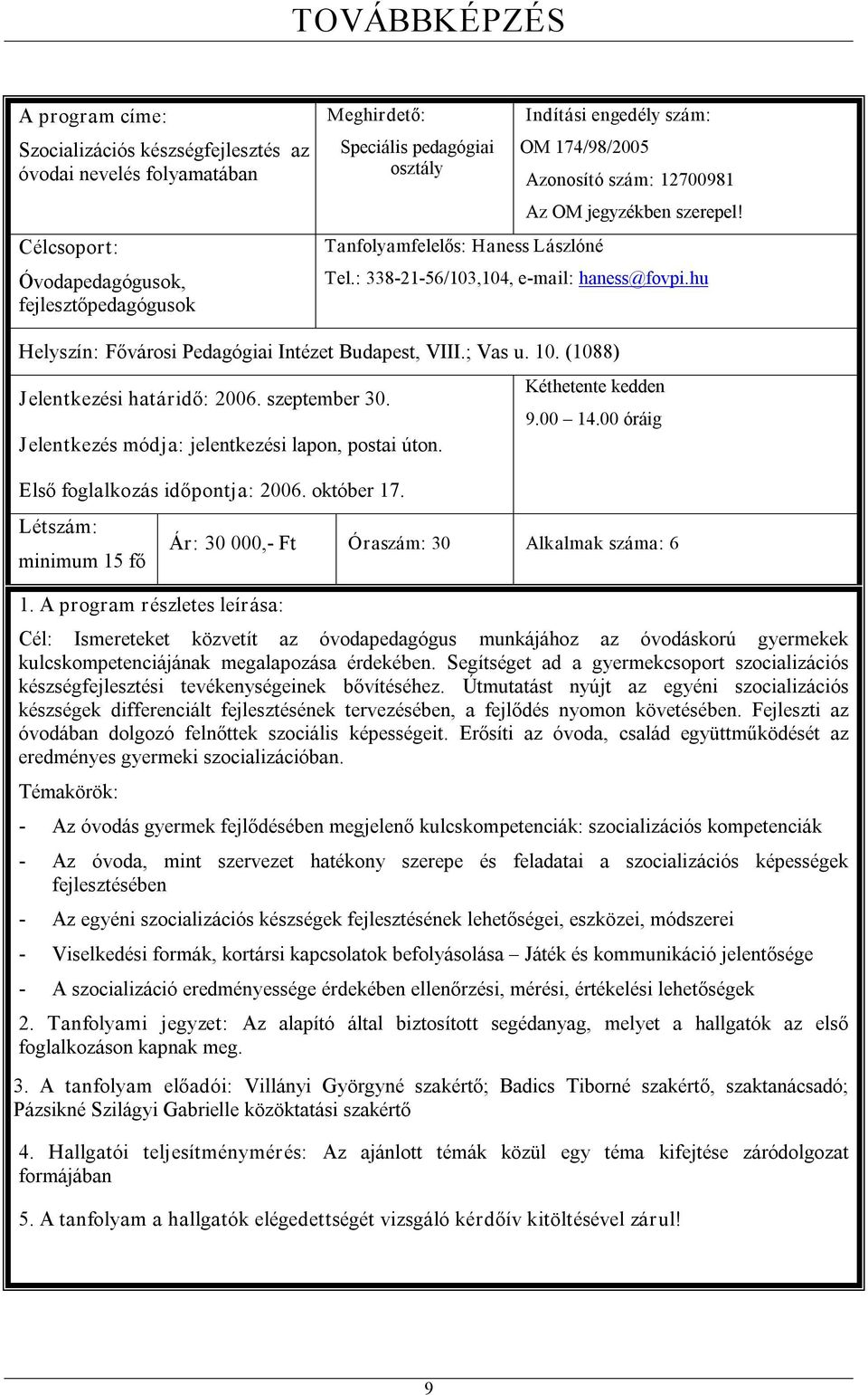 ; Vas u. 10. (1088) Jelentkezési határidő: 2006. szeptember 30. Jelentkezés módja: jelentkezési lapon, postai úton. Első foglalkozás időpontja: 2006. október 17. Létszám: minimum 15 fő 1.