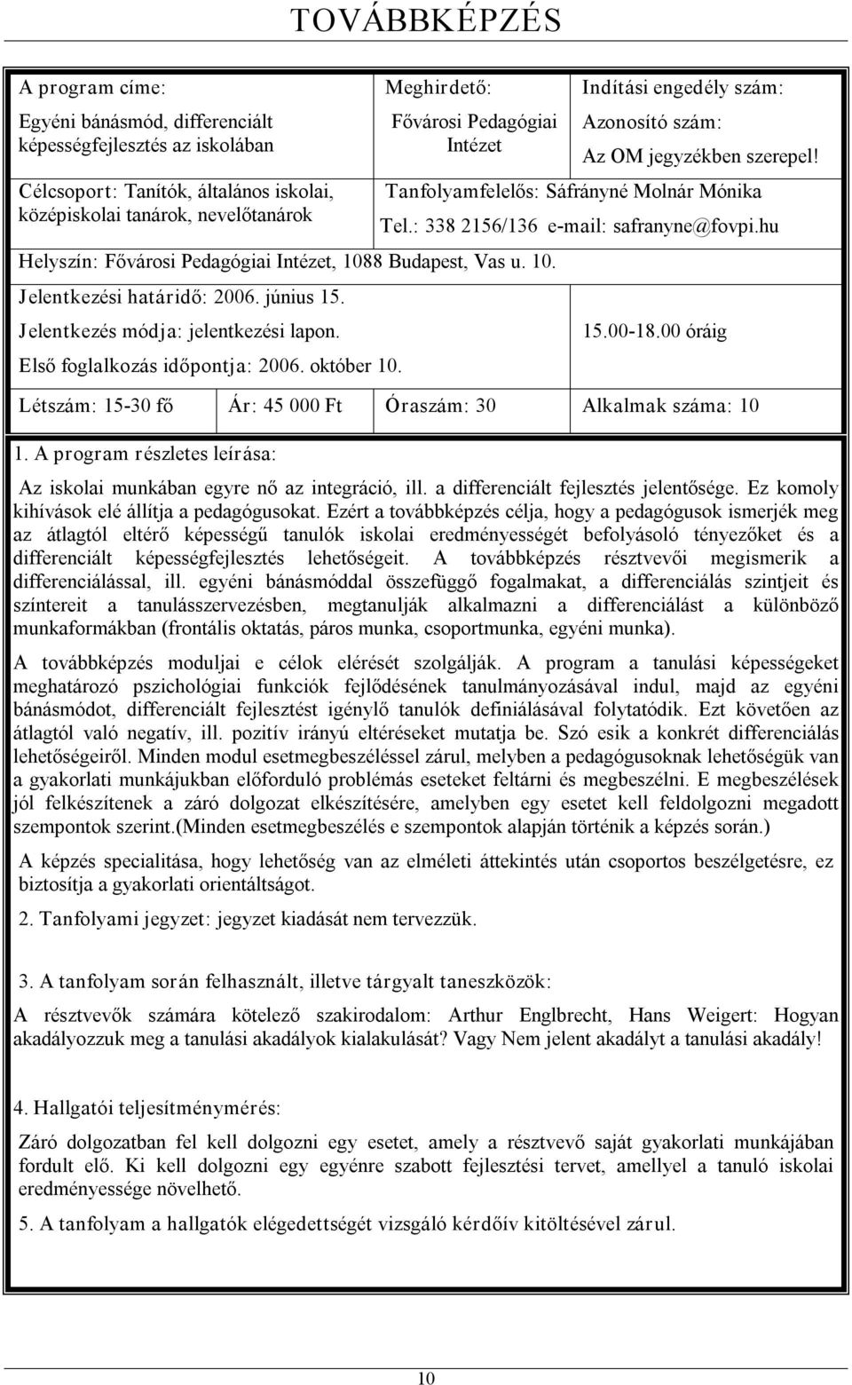 Indítási engedély szám: Azonosító szám: Az OM jegyzékben szerepel! Tanfolyamfelelős: Sáfrányné Molnár Mónika Tel.: 338 2156/136 e mail: safranyne@fovpi.hu 15.00 18.