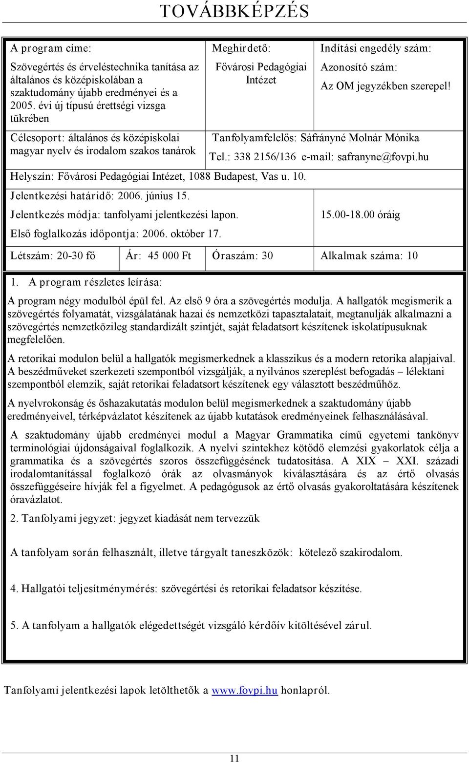 1088 Budapest, Vas u. 10. Jelentkezési határidő: 2006. június 15. Jelentkezés módja: tanfolyami jelentkezési lapon. Első foglalkozás időpontja: 2006. október 17.