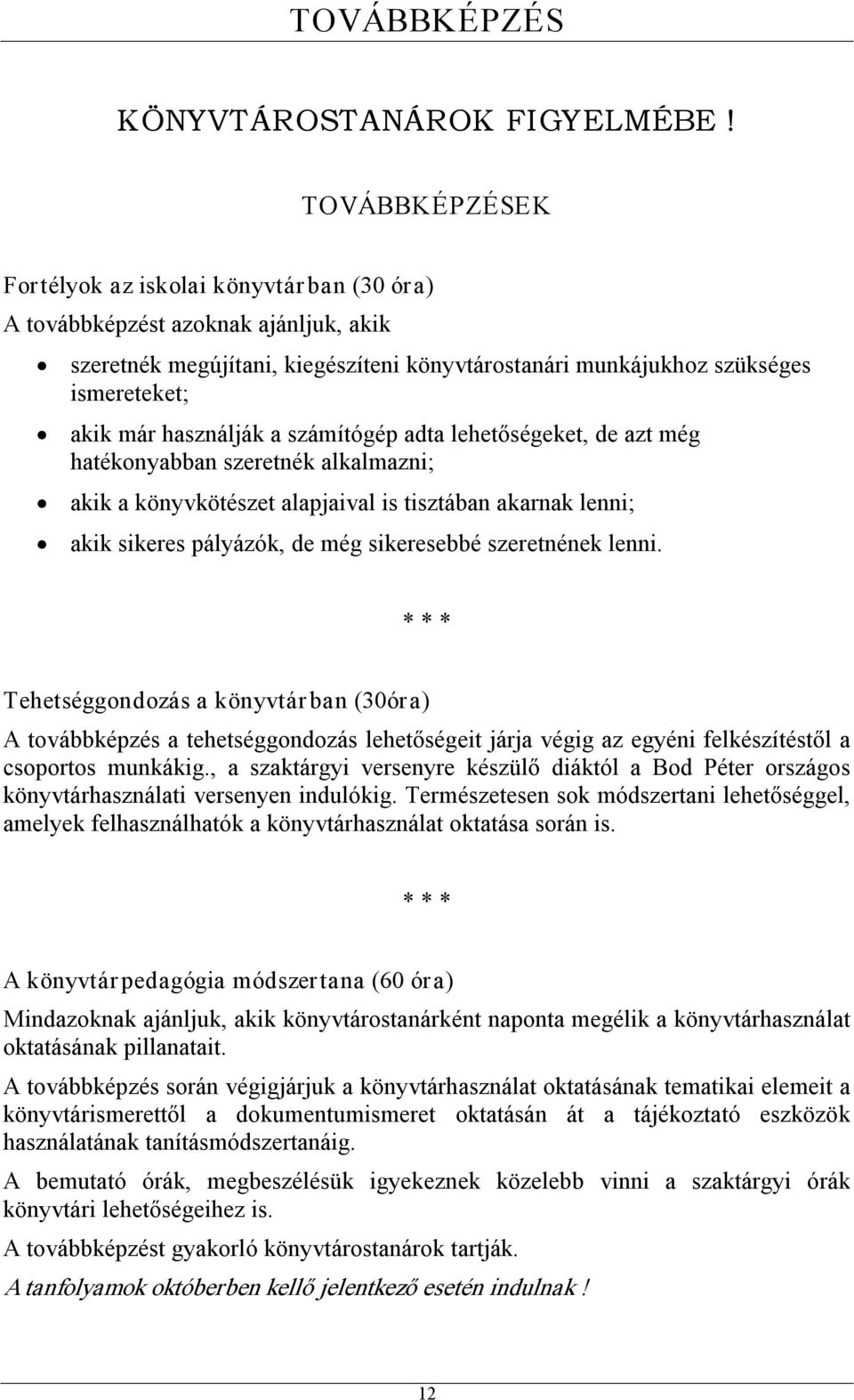 használják a számítógép adta lehetőségeket, de azt még hatékonyabban szeretnék alkalmazni; akik a könyvkötészet alapjaival is tisztában akarnak lenni; akik sikeres pályázók, de még sikeresebbé