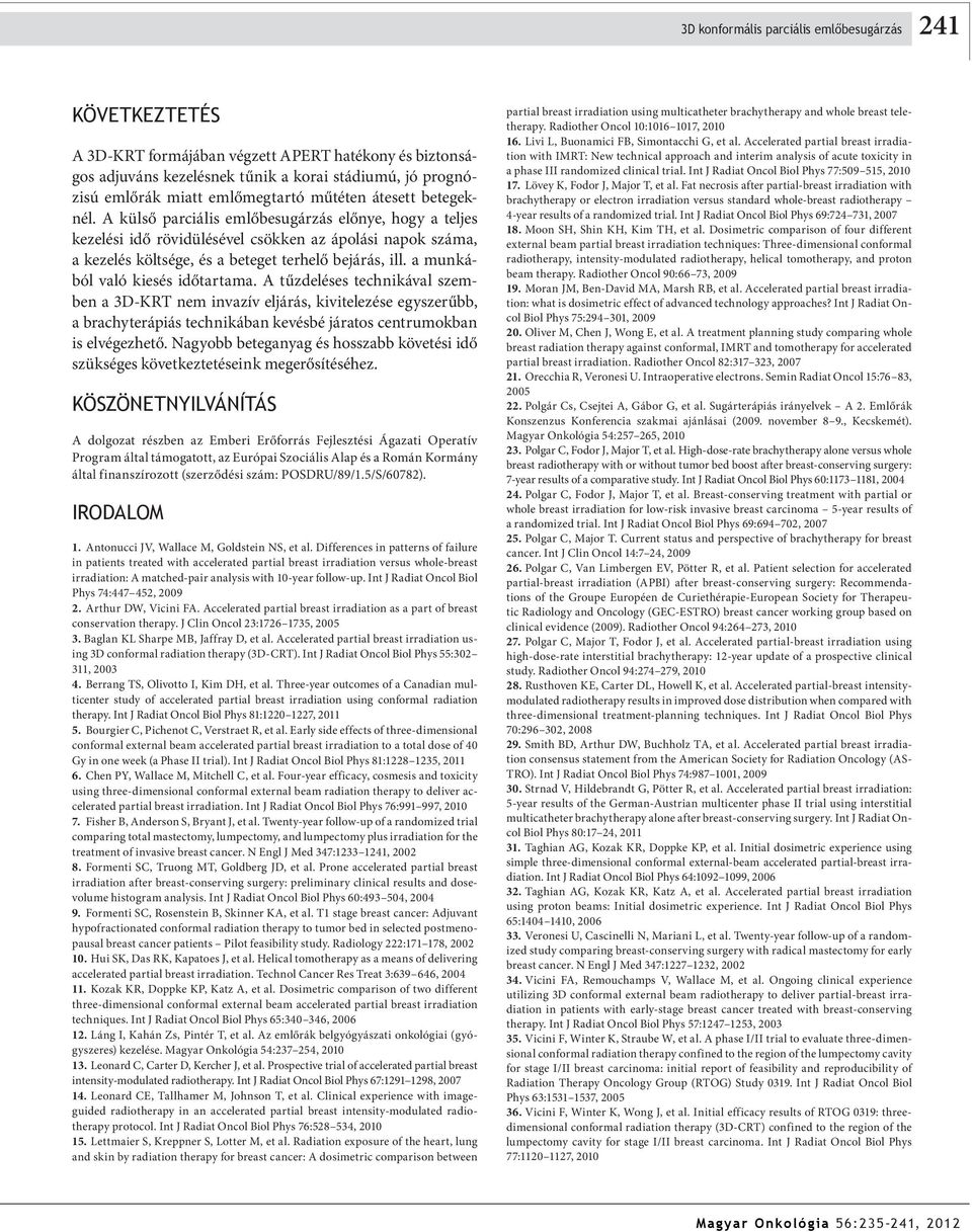 A külső parciális emlőbesugárzás előnye, hogy a teljes kezelési idő rövidülésével csökken az ápolási napok száma, a kezelés költsége, és a beteget terhelő bejárás, ill.