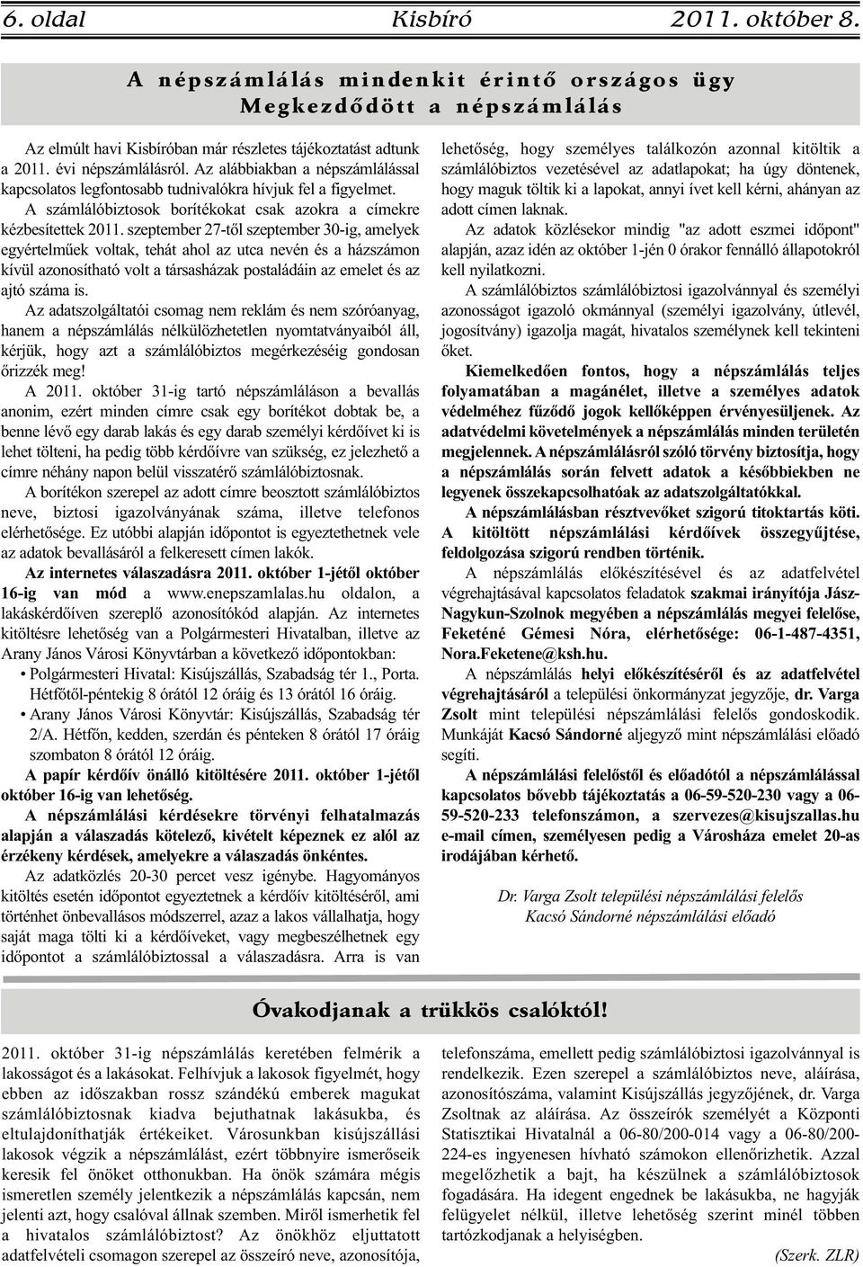 szeptember 27-től szeptember 30-ig, amelyek egyértelműek voltak, tehát ahol az utca nevén és a házszámon kívül azonosítható volt a társasházak postaládáin az emelet és az ajtó száma is.