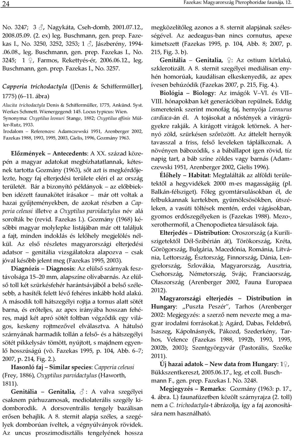 Capperia trichodactyla ([Denis & Schiffermüller], 1775) (6 11. ábra) Alucita trichodactyla Denis & Schiffermüller, 1775, Ankünd. Syst. Werkes Schmett. Wienergegend: 145. Locus typicus: Wien.