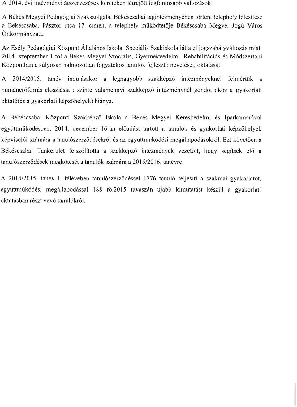 17. címen, a telephely működtetője Békéscsaba Megyei Jogú Város Önkormányzata. Az Esély Pedagógiai Központ Általános Iskola, Speciális Szakiskola látja el jogszabályváltozás miatt 2014.