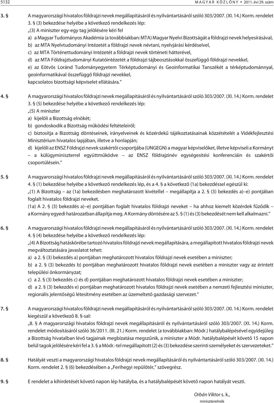 helyesírásával, b) az MTA Nyelvtudományi Intézetét a földrajzi nevek névtani, nyelvjárási kérdéseivel, c) az MTA Történettudományi Intézetét a földrajzi nevek történeti hátterével, d) az MTA