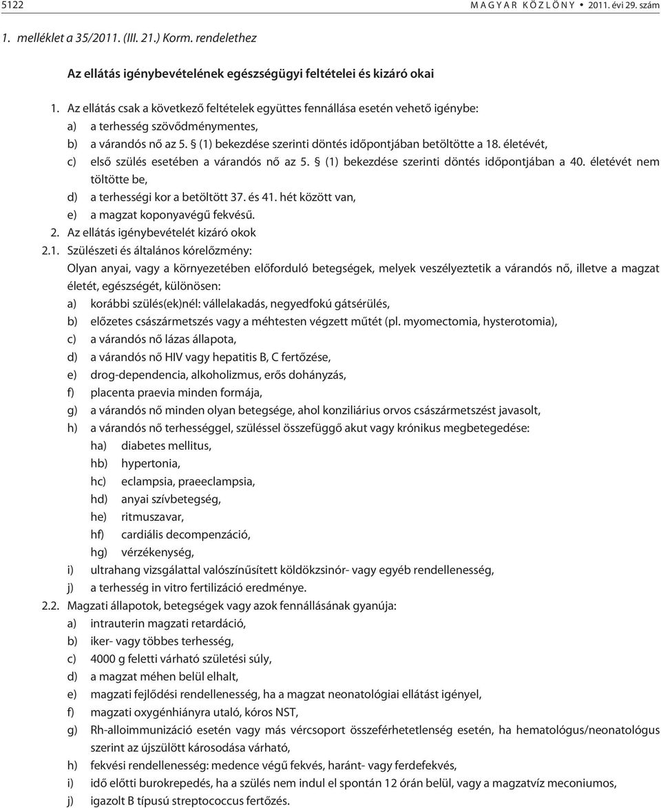 életévét, c) elsõ szülés esetében a várandós nõ az 5. (1) bekezdése szerinti döntés idõpontjában a 40. életévét nem töltötte be, d) a terhességi kor a betöltött 37. és 41.