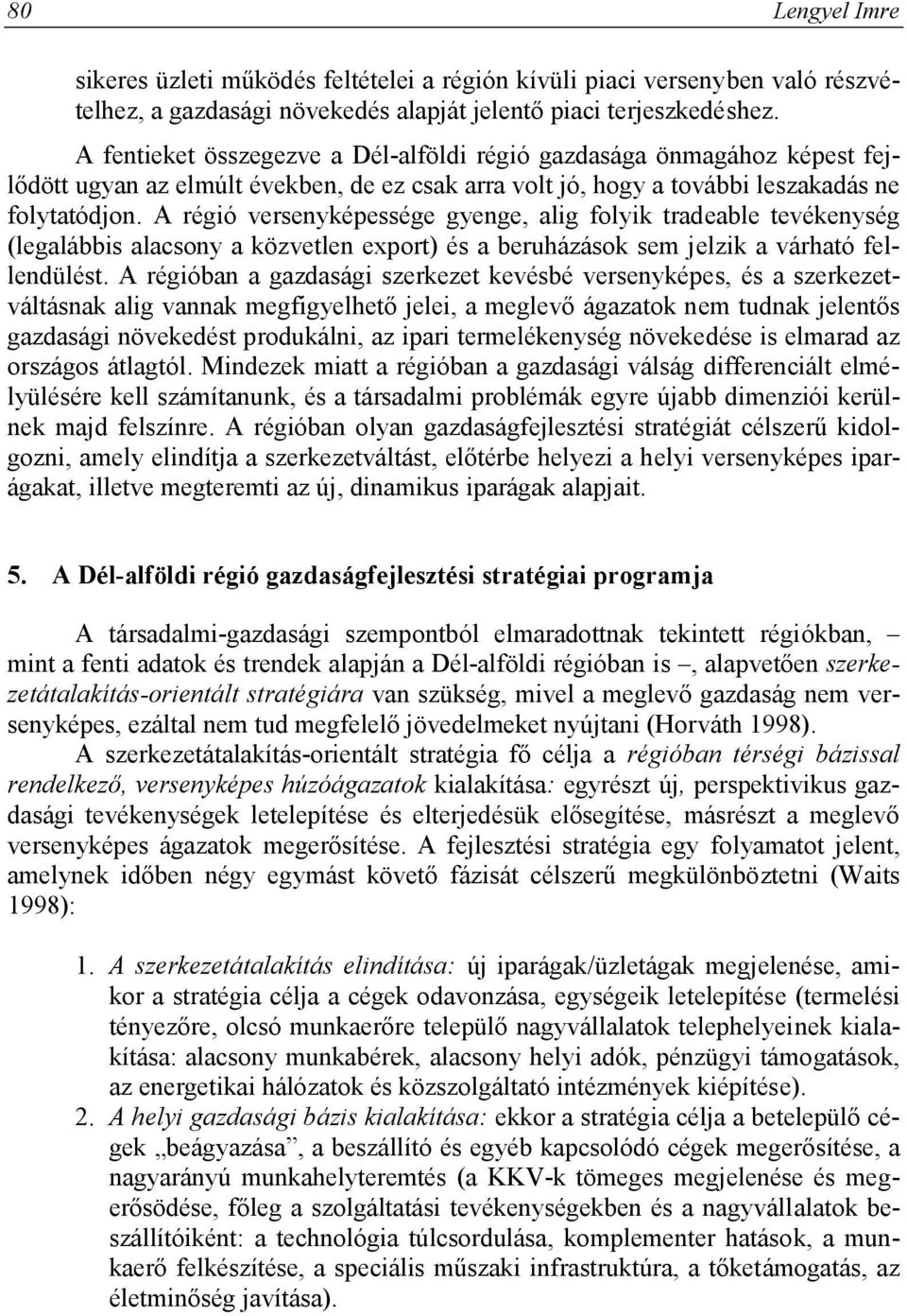 A régió versenyképessége gyenge, alig folyik tradeable tevékenység (legalábbis alacsony a közvetlen export) és a beruházások sem jelzik a várható fellendülést.